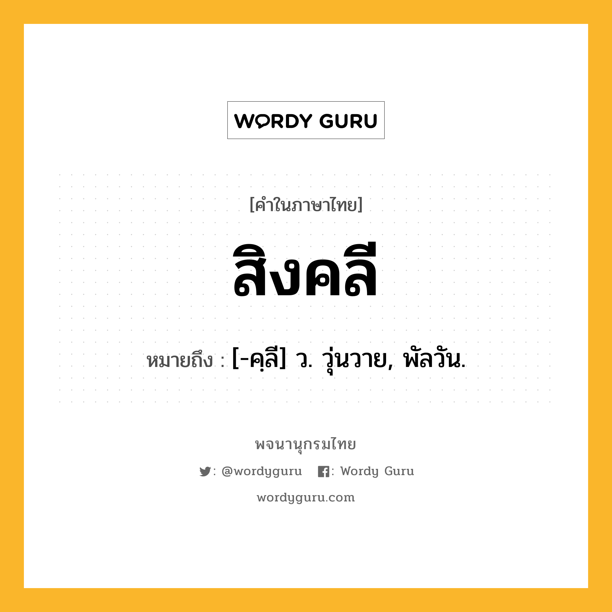 สิงคลี ความหมาย หมายถึงอะไร?, คำในภาษาไทย สิงคลี หมายถึง [-คฺลี] ว. วุ่นวาย, พัลวัน.