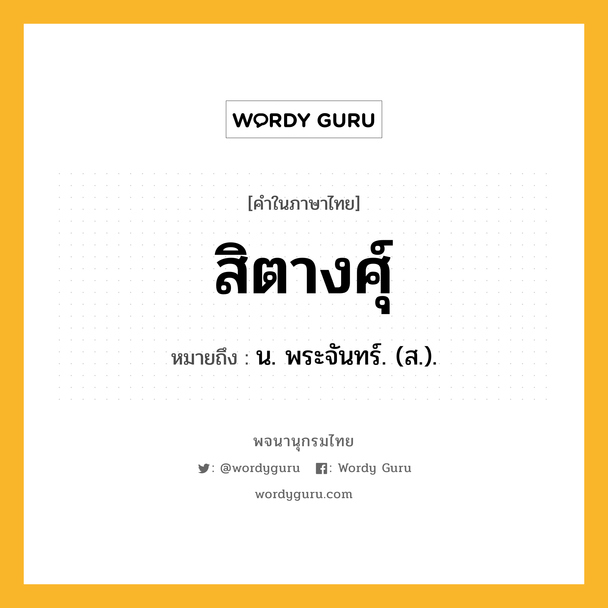 สิตางศุ์ ความหมาย หมายถึงอะไร?, คำในภาษาไทย สิตางศุ์ หมายถึง น. พระจันทร์. (ส.).