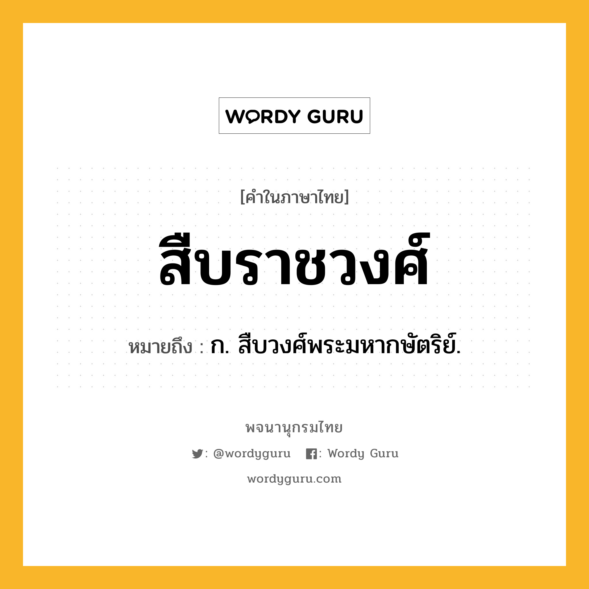 สืบราชวงศ์ ความหมาย หมายถึงอะไร?, คำในภาษาไทย สืบราชวงศ์ หมายถึง ก. สืบวงศ์พระมหากษัตริย์.