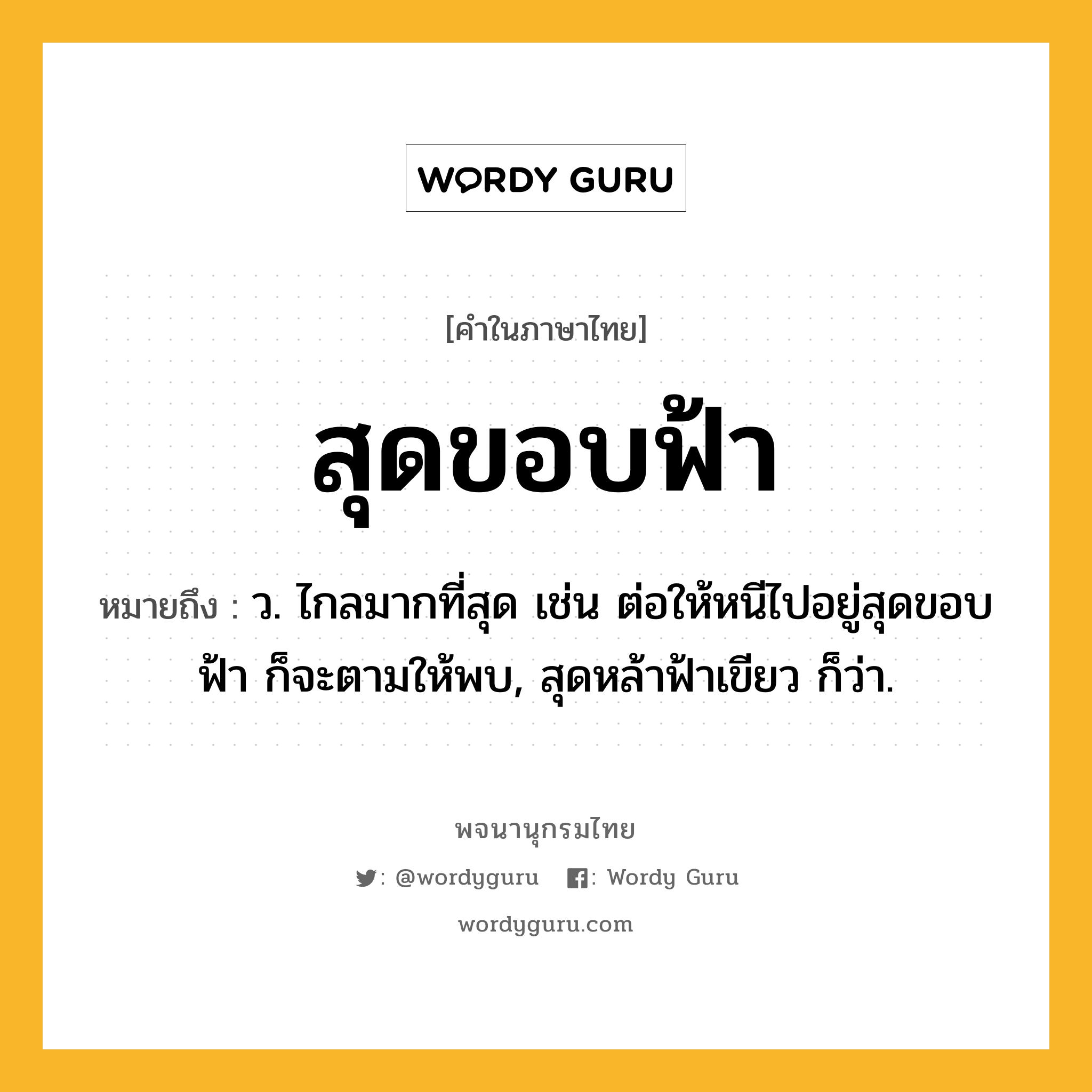 สุดขอบฟ้า ความหมาย หมายถึงอะไร?, คำในภาษาไทย สุดขอบฟ้า หมายถึง ว. ไกลมากที่สุด เช่น ต่อให้หนีไปอยู่สุดขอบฟ้า ก็จะตามให้พบ, สุดหล้าฟ้าเขียว ก็ว่า.