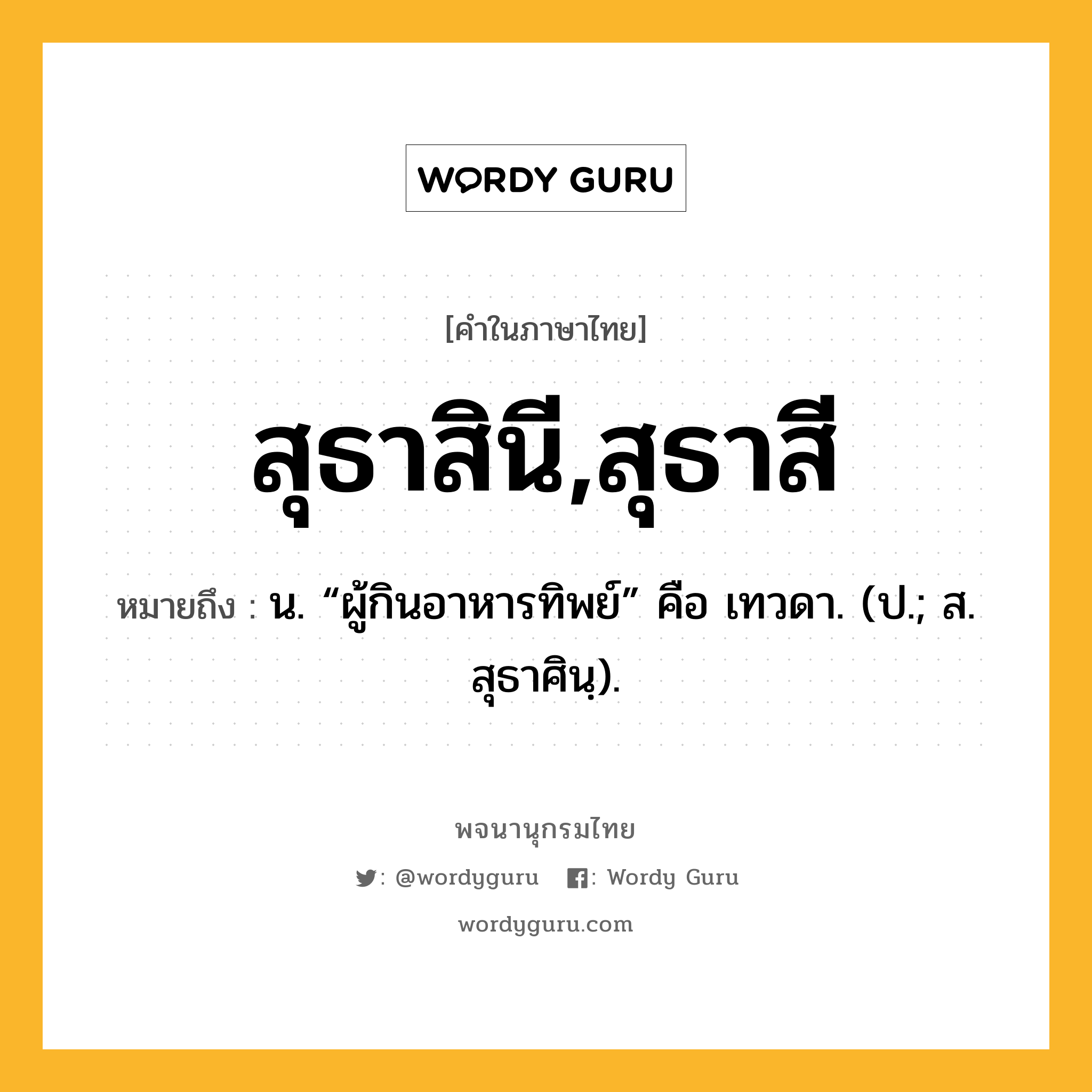 สุธาสินี,สุธาสี ความหมาย หมายถึงอะไร?, คำในภาษาไทย สุธาสินี,สุธาสี หมายถึง น. “ผู้กินอาหารทิพย์” คือ เทวดา. (ป.; ส. สุธาศินฺ).