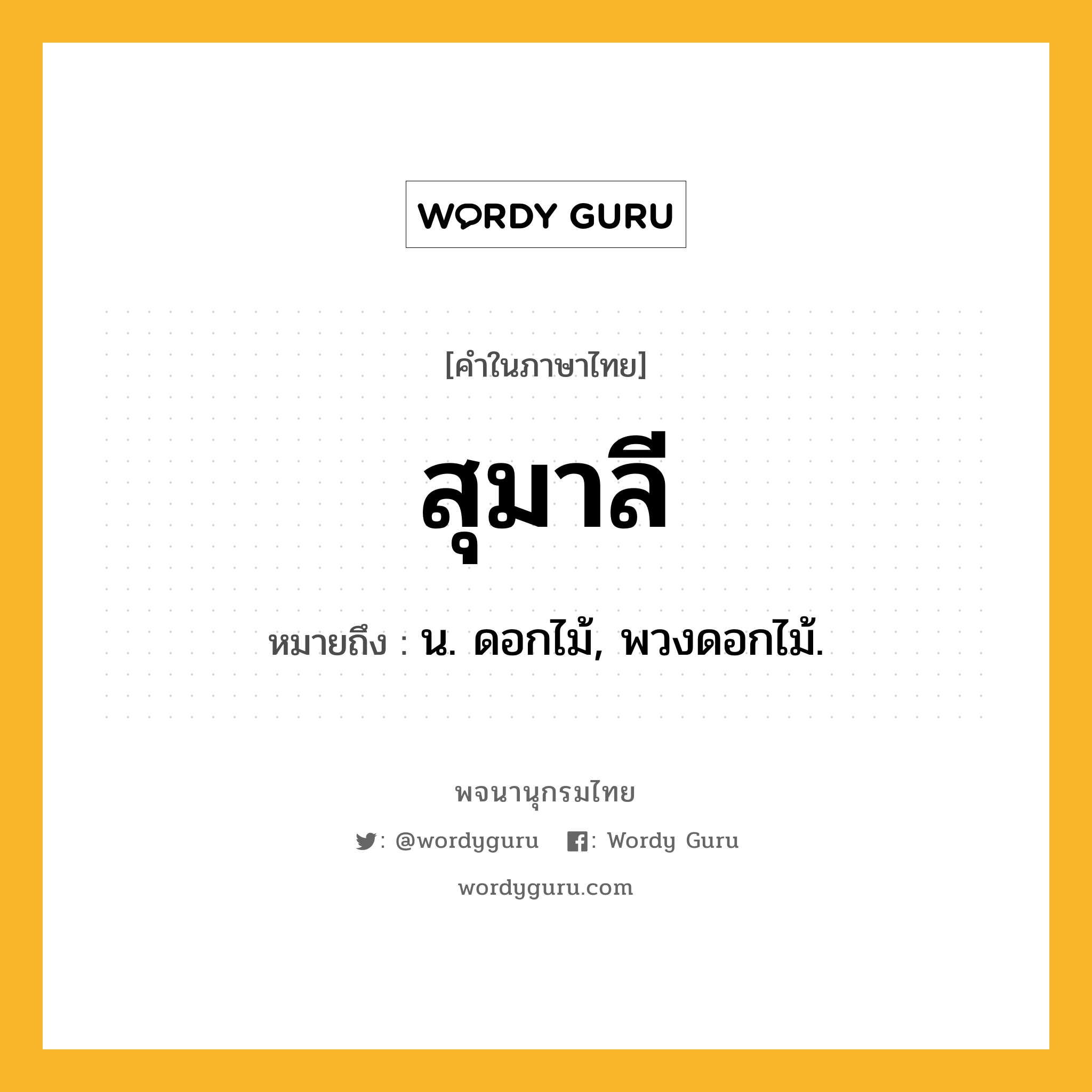 สุมาลี ความหมาย หมายถึงอะไร?, คำในภาษาไทย สุมาลี หมายถึง น. ดอกไม้, พวงดอกไม้.