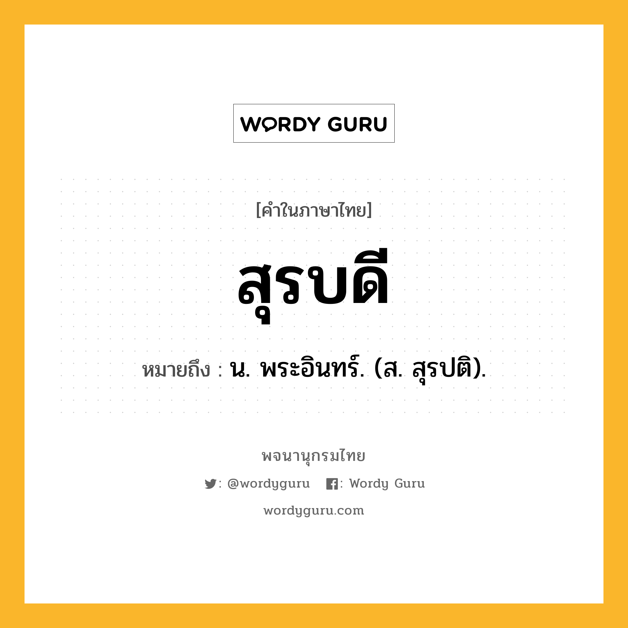 สุรบดี ความหมาย หมายถึงอะไร?, คำในภาษาไทย สุรบดี หมายถึง น. พระอินทร์. (ส. สุรปติ).