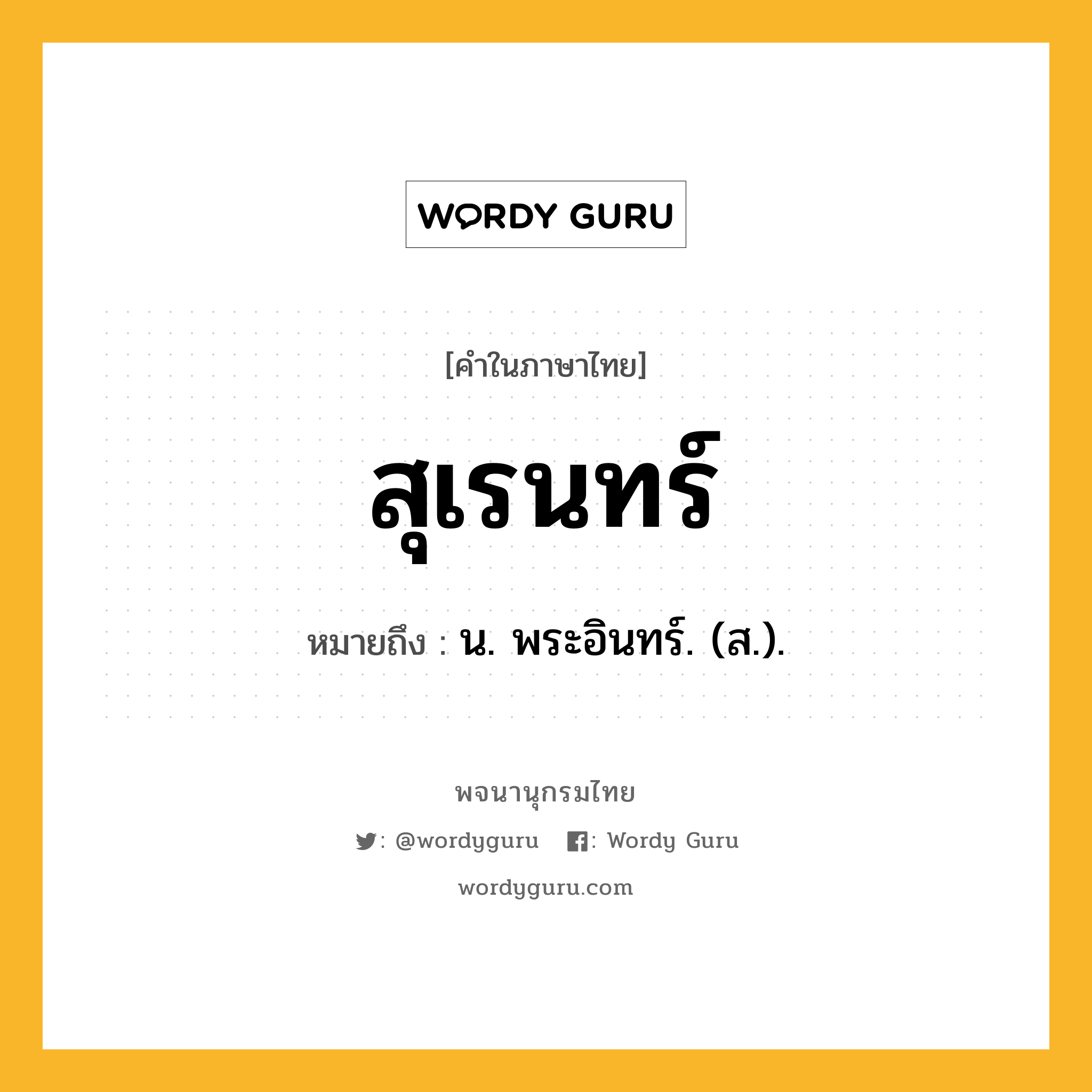 สุเรนทร์ ความหมาย หมายถึงอะไร?, คำในภาษาไทย สุเรนทร์ หมายถึง น. พระอินทร์. (ส.).