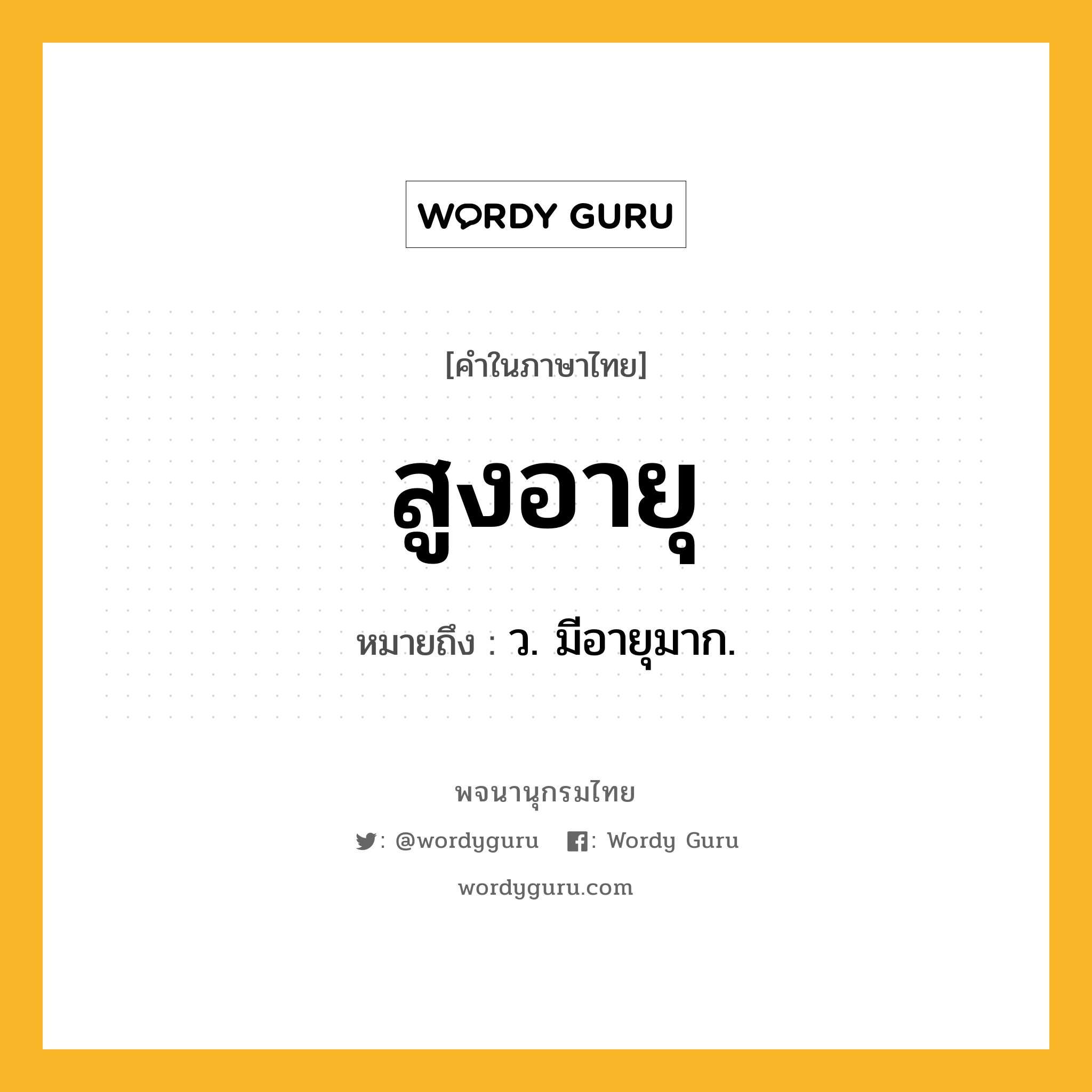 สูงอายุ ความหมาย หมายถึงอะไร?, คำในภาษาไทย สูงอายุ หมายถึง ว. มีอายุมาก.