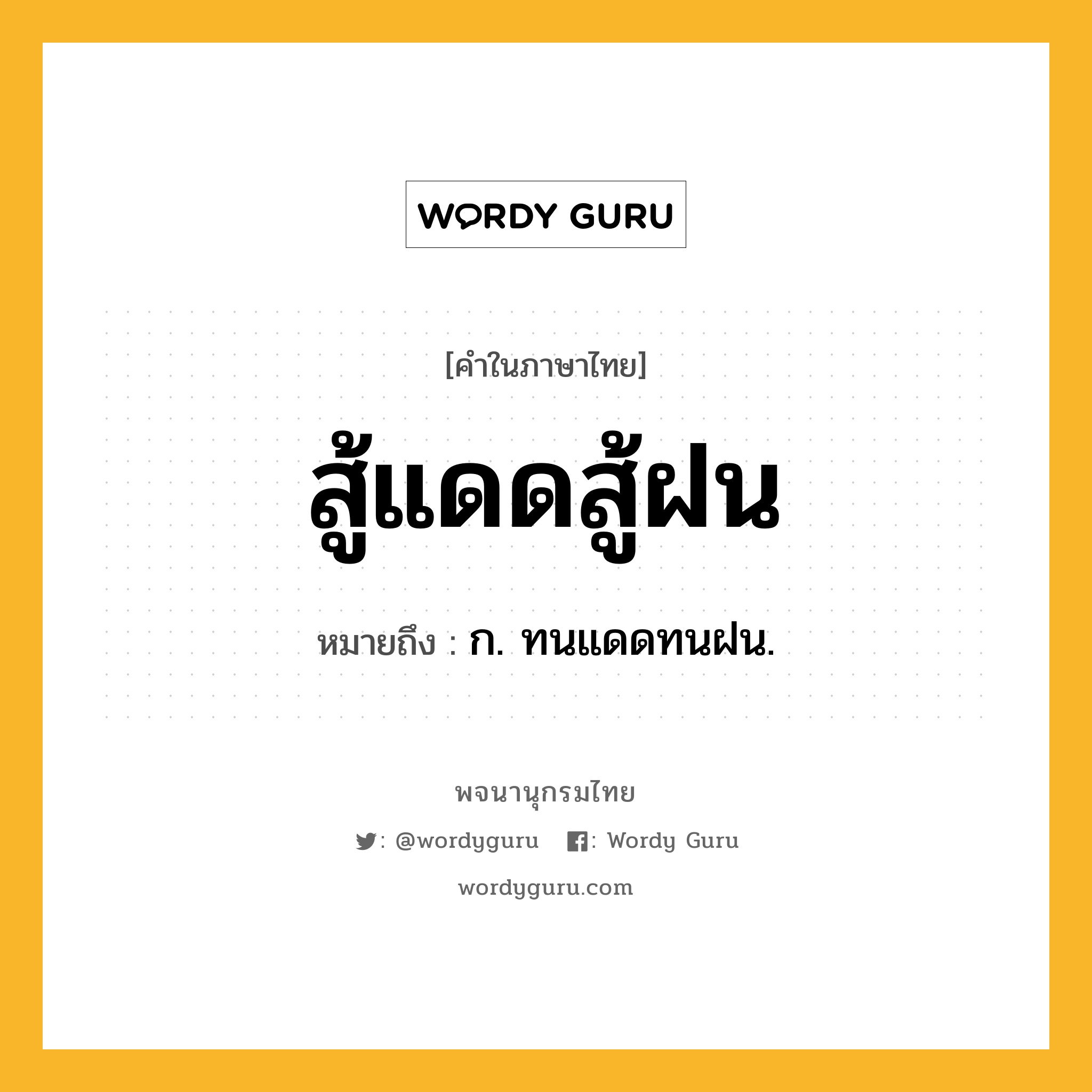 สู้แดดสู้ฝน ความหมาย หมายถึงอะไร?, คำในภาษาไทย สู้แดดสู้ฝน หมายถึง ก. ทนแดดทนฝน.