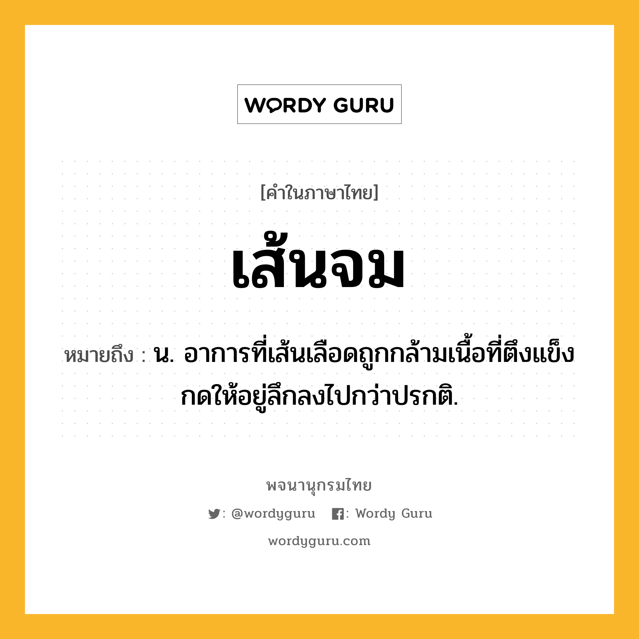 เส้นจม ความหมาย หมายถึงอะไร?, คำในภาษาไทย เส้นจม หมายถึง น. อาการที่เส้นเลือดถูกกล้ามเนื้อที่ตึงแข็งกดให้อยู่ลึกลงไปกว่าปรกติ.