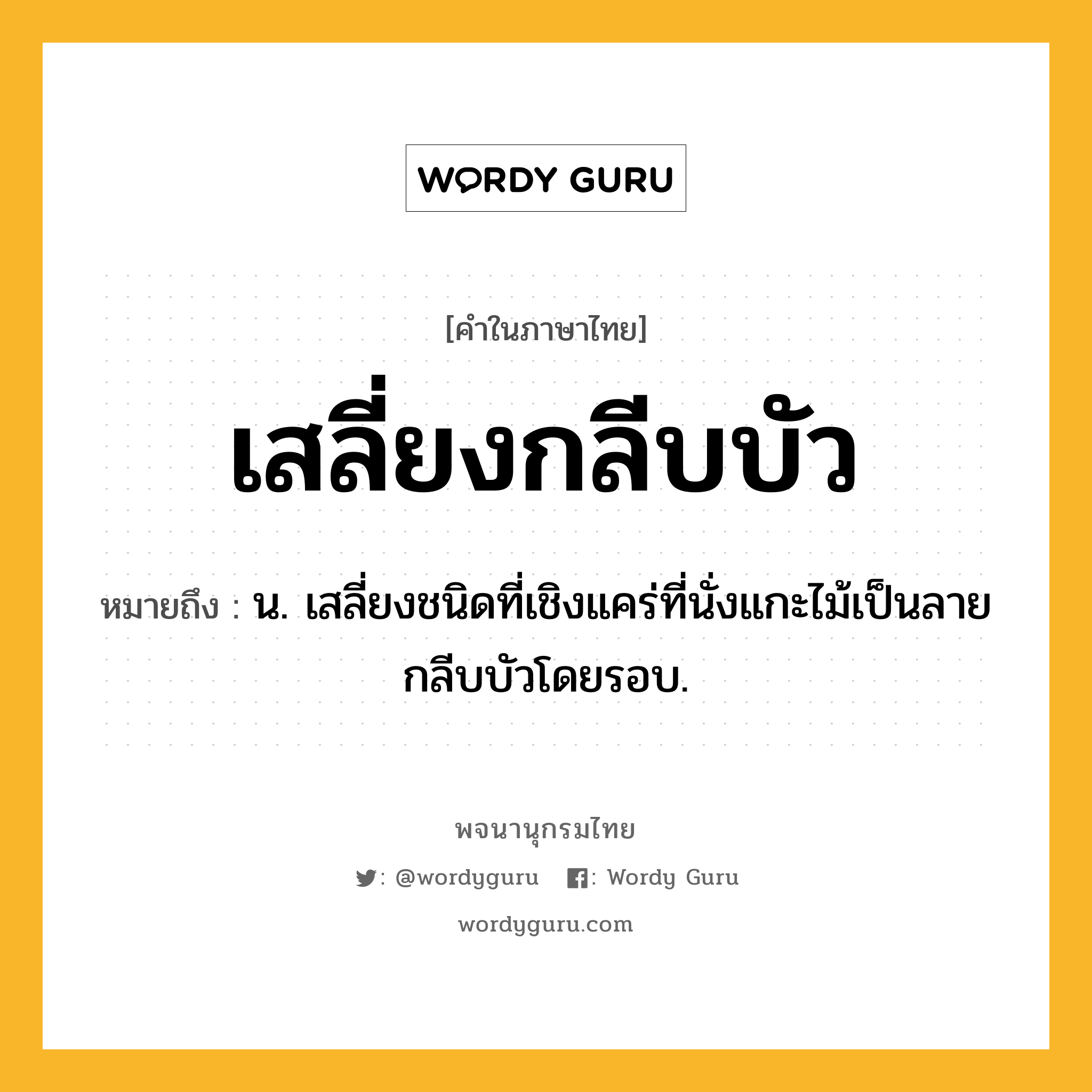 เสลี่ยงกลีบบัว ความหมาย หมายถึงอะไร?, คำในภาษาไทย เสลี่ยงกลีบบัว หมายถึง น. เสลี่ยงชนิดที่เชิงแคร่ที่นั่งแกะไม้เป็นลายกลีบบัวโดยรอบ.