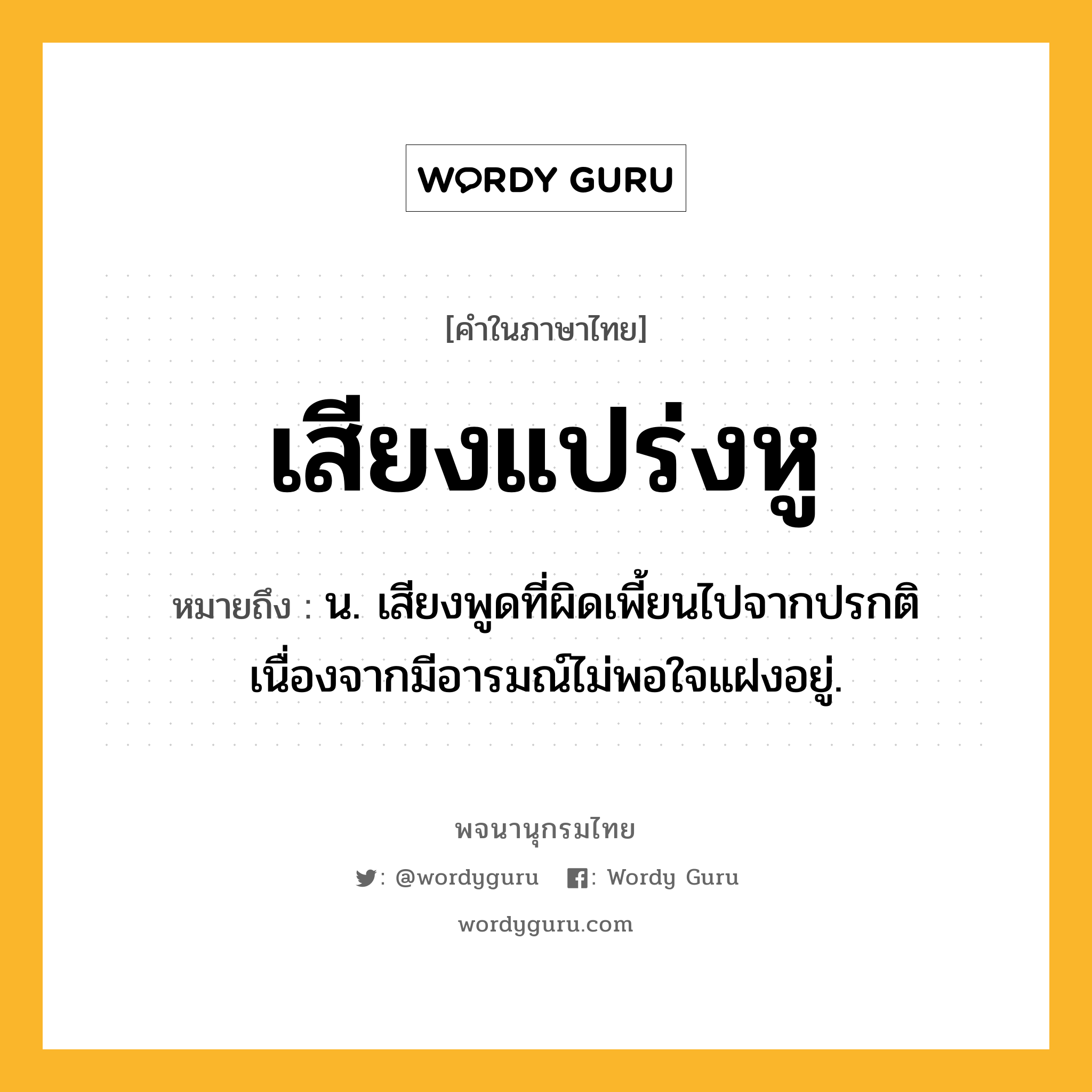 เสียงแปร่งหู ความหมาย หมายถึงอะไร?, คำในภาษาไทย เสียงแปร่งหู หมายถึง น. เสียงพูดที่ผิดเพี้ยนไปจากปรกติ เนื่องจากมีอารมณ์ไม่พอใจแฝงอยู่.