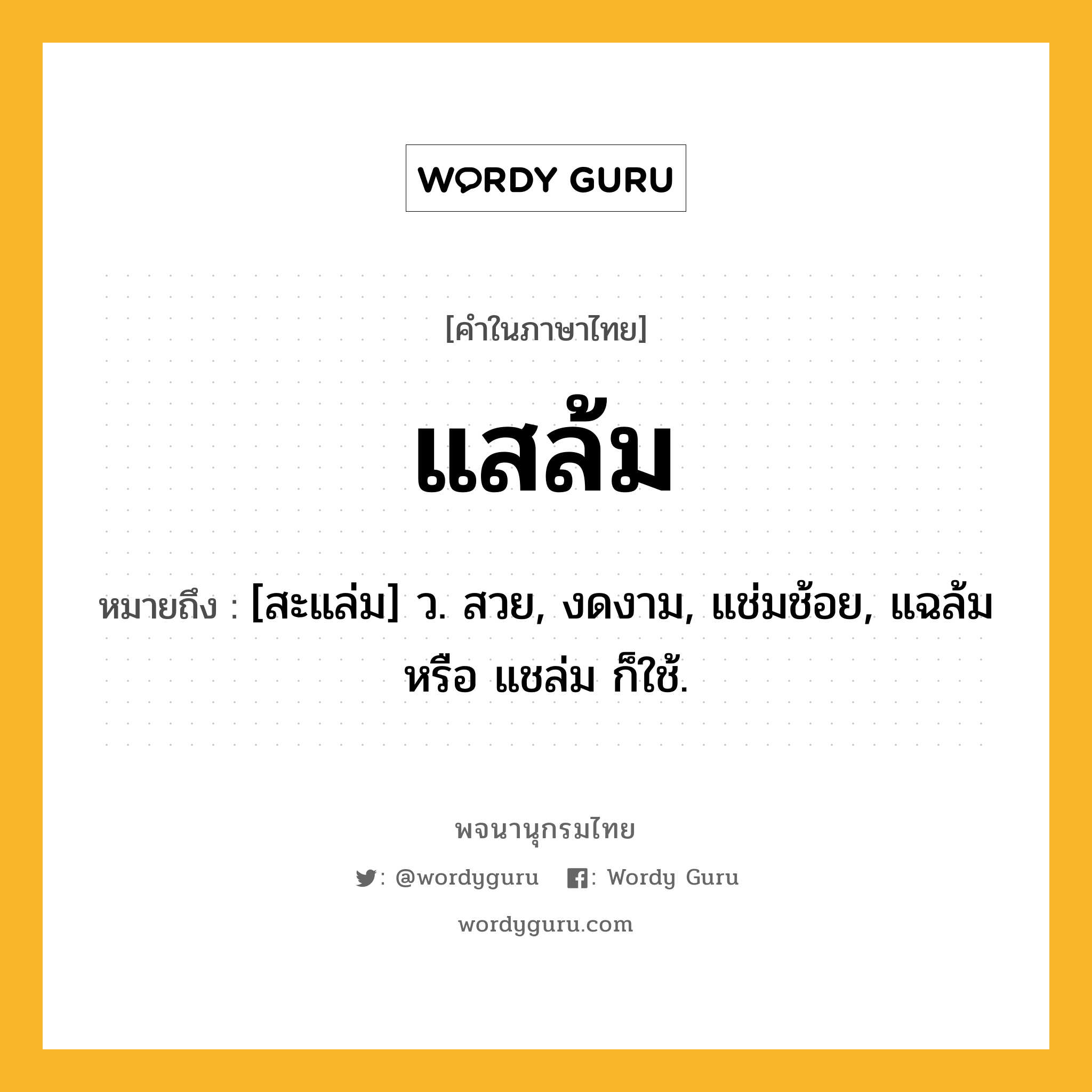 แสล้ม ความหมาย หมายถึงอะไร?, คำในภาษาไทย แสล้ม หมายถึง [สะแล่ม] ว. สวย, งดงาม, แช่มช้อย, แฉล้ม หรือ แชล่ม ก็ใช้.