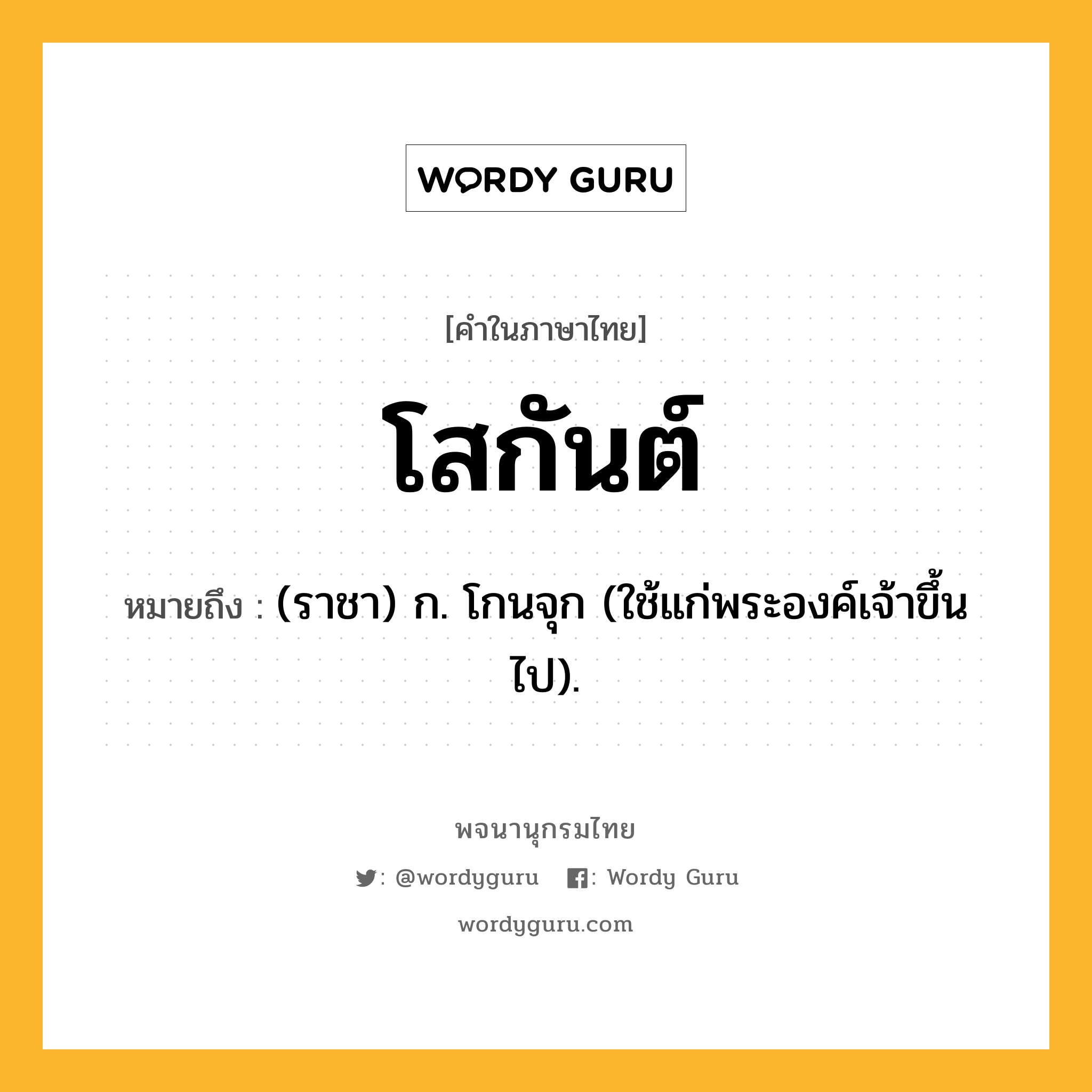 โสกันต์ ความหมาย หมายถึงอะไร?, คำในภาษาไทย โสกันต์ หมายถึง (ราชา) ก. โกนจุก (ใช้แก่พระองค์เจ้าขึ้นไป).