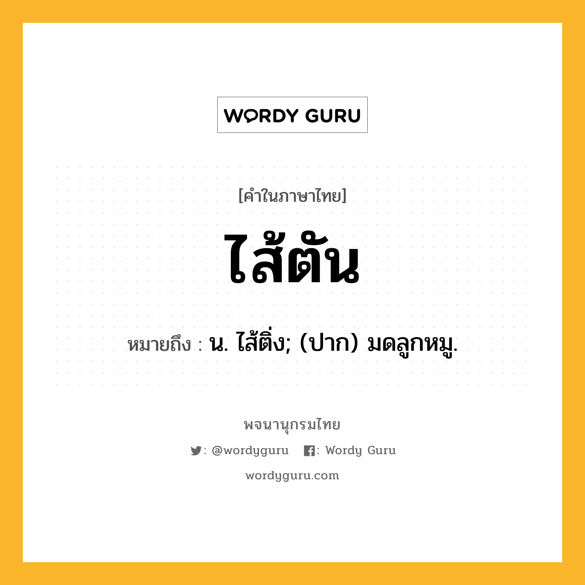 ไส้ตัน ความหมาย หมายถึงอะไร?, คำในภาษาไทย ไส้ตัน หมายถึง น. ไส้ติ่ง; (ปาก) มดลูกหมู.