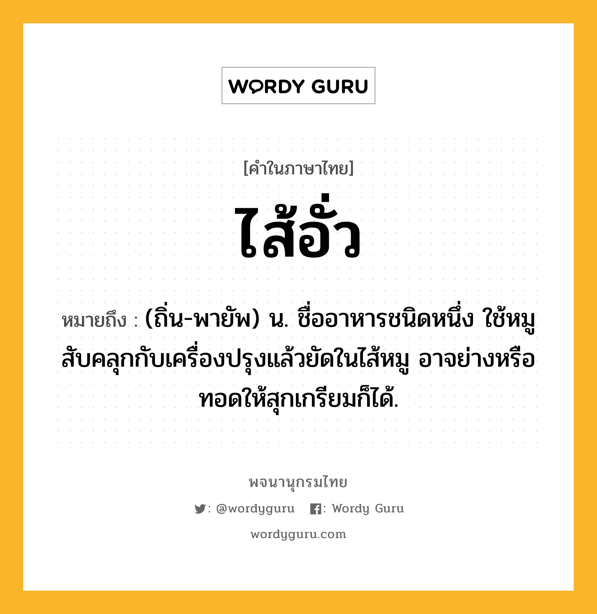 ไส้อั่ว ความหมาย หมายถึงอะไร?, คำในภาษาไทย ไส้อั่ว หมายถึง (ถิ่น-พายัพ) น. ชื่ออาหารชนิดหนึ่ง ใช้หมูสับคลุกกับเครื่องปรุงแล้วยัดในไส้หมู อาจย่างหรือทอดให้สุกเกรียมก็ได้.