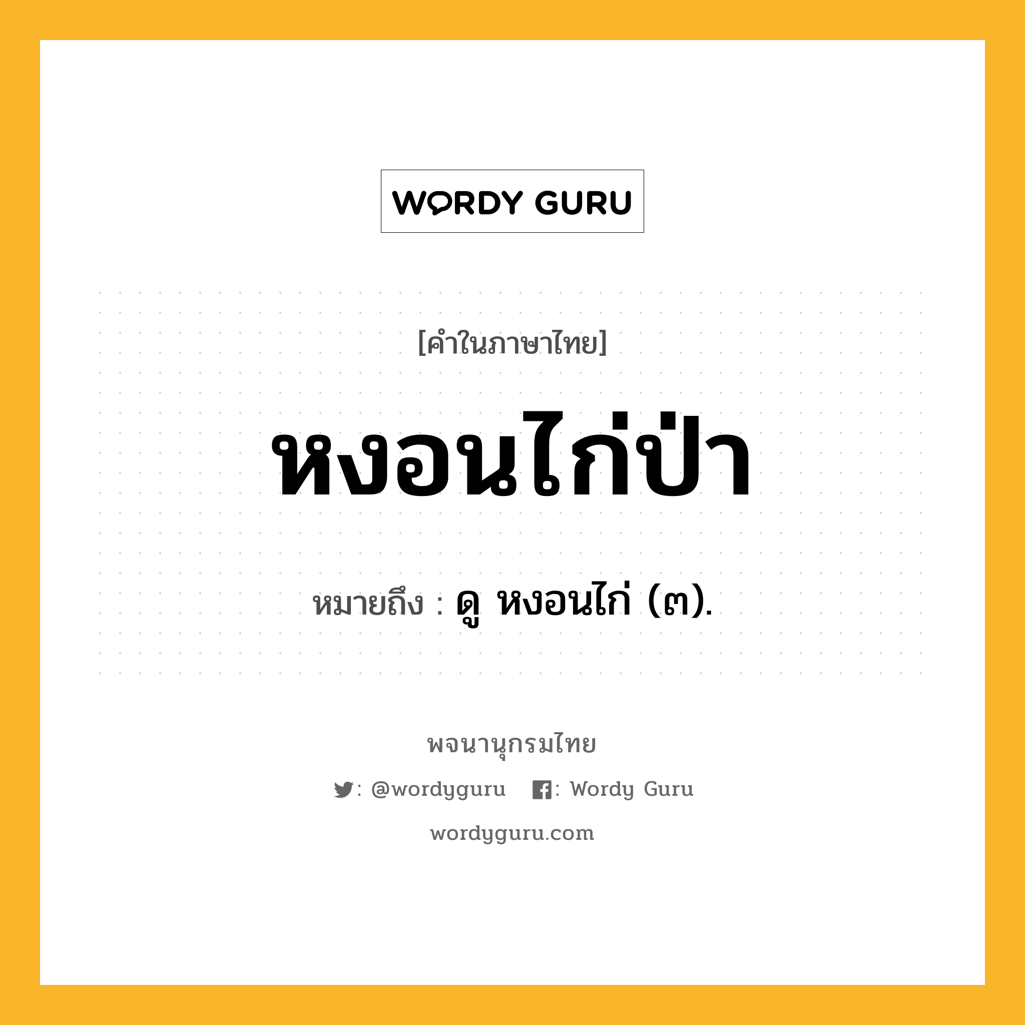 หงอนไก่ป่า ความหมาย หมายถึงอะไร?, คำในภาษาไทย หงอนไก่ป่า หมายถึง ดู หงอนไก่ (๓).