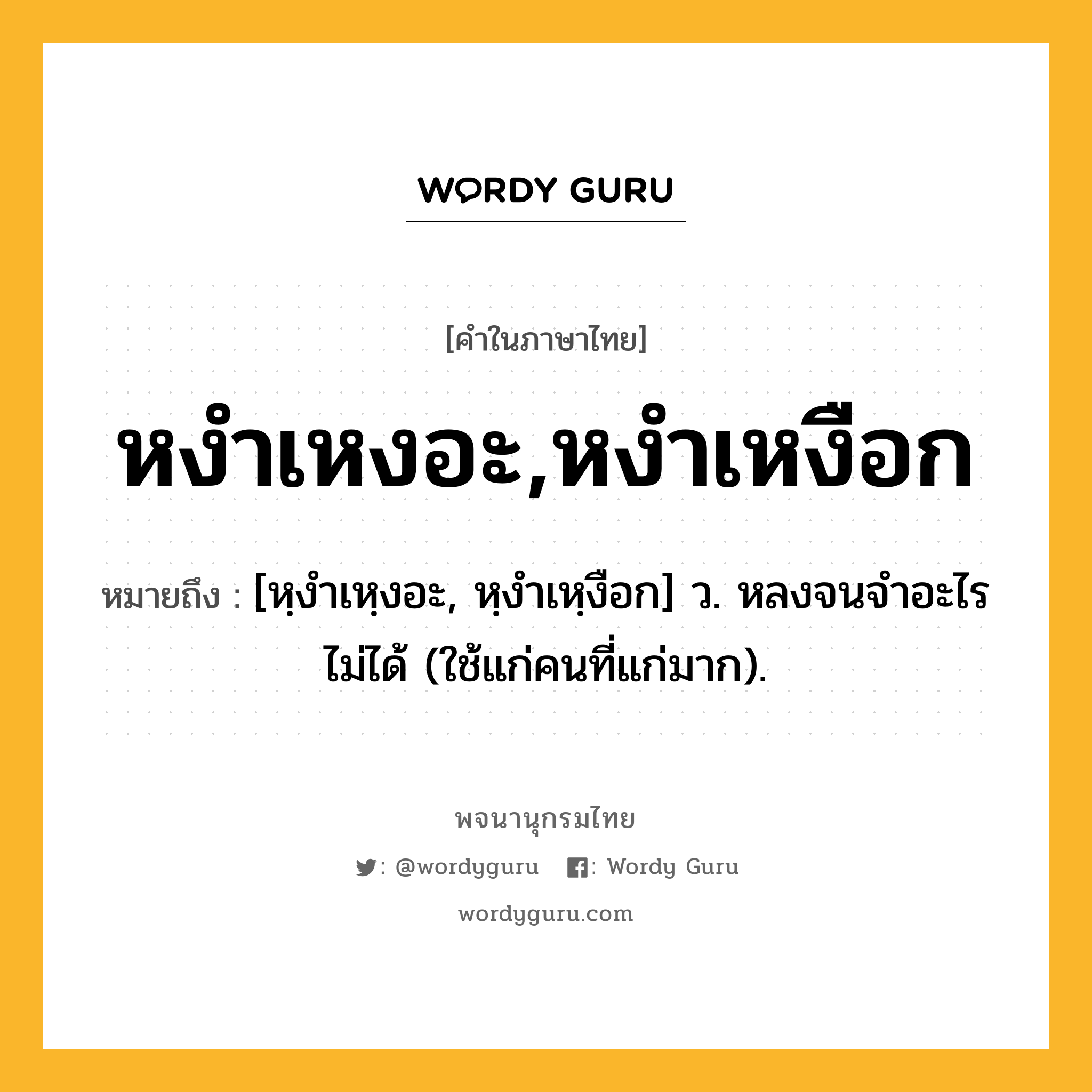 หงำเหงอะ,หงำเหงือก ความหมาย หมายถึงอะไร?, คำในภาษาไทย หงำเหงอะ,หงำเหงือก หมายถึง [หฺงําเหฺงอะ, หฺงำเหฺงือก] ว. หลงจนจำอะไรไม่ได้ (ใช้แก่คนที่แก่มาก).