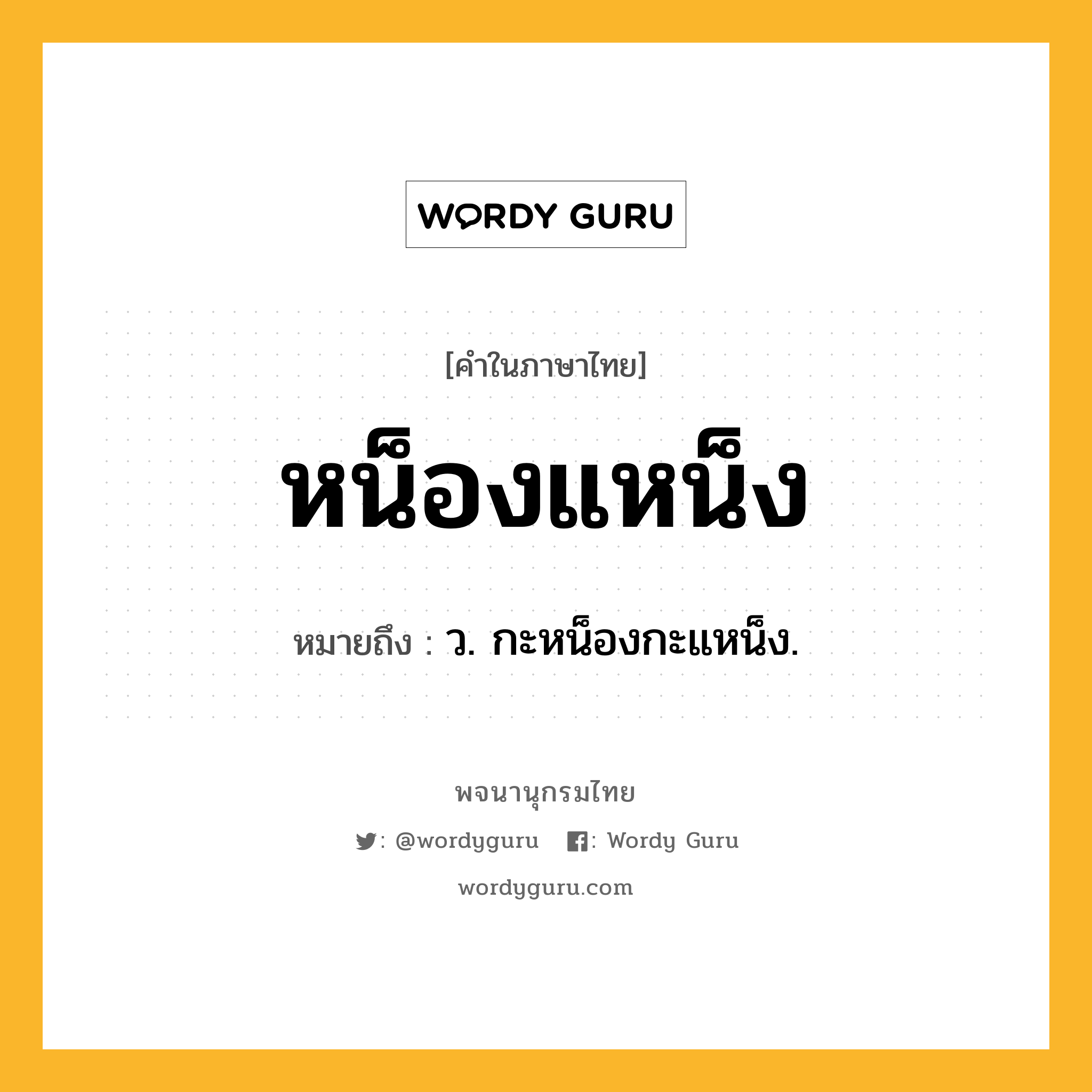 หน็องแหน็ง ความหมาย หมายถึงอะไร?, คำในภาษาไทย หน็องแหน็ง หมายถึง ว. กะหน็องกะแหน็ง.