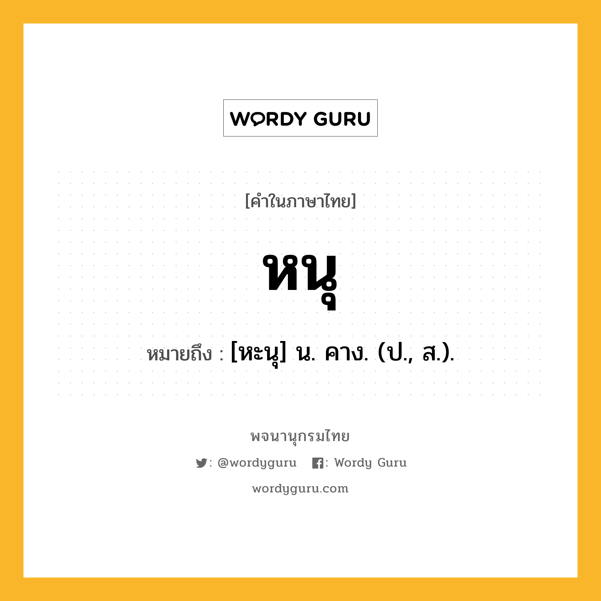 หนุ ความหมาย หมายถึงอะไร?, คำในภาษาไทย หนุ หมายถึง [หะนุ] น. คาง. (ป., ส.).