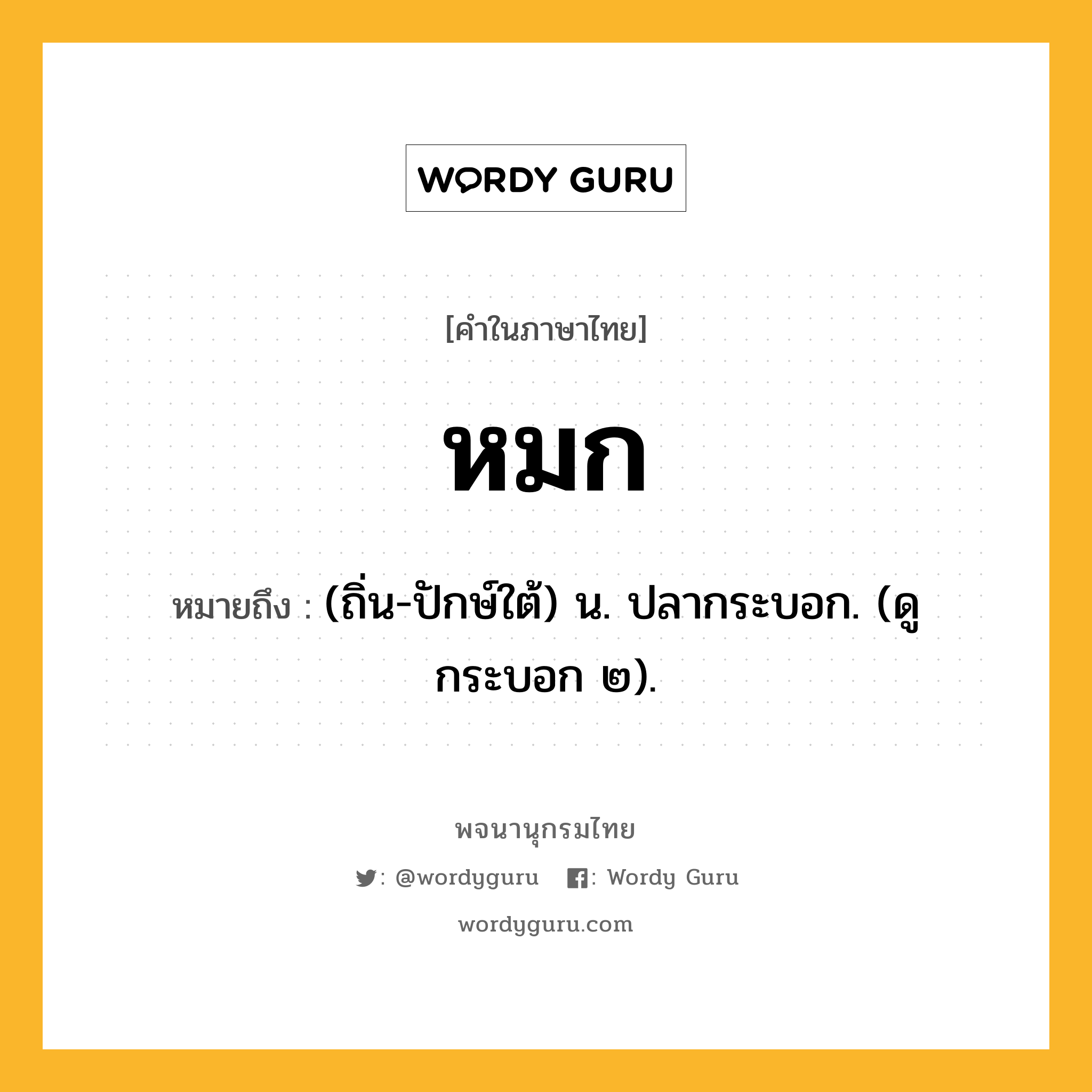 หมก ความหมาย หมายถึงอะไร?, คำในภาษาไทย หมก หมายถึง (ถิ่น-ปักษ์ใต้) น. ปลากระบอก. (ดู กระบอก ๒).