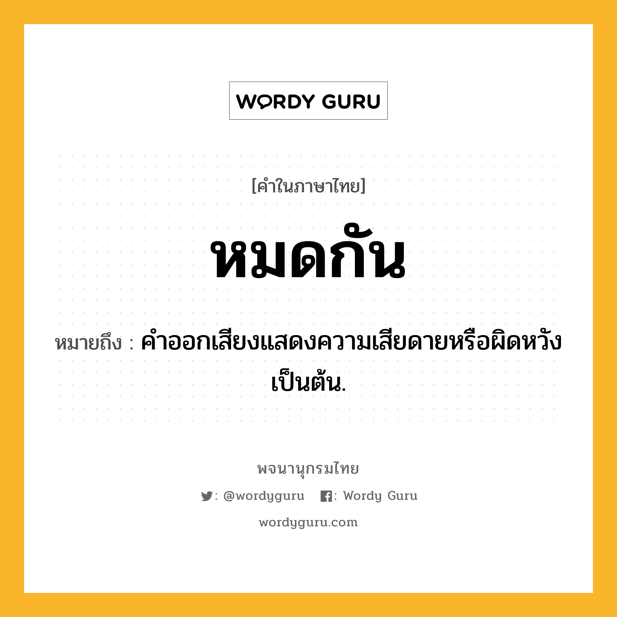 หมดกัน ความหมาย หมายถึงอะไร?, คำในภาษาไทย หมดกัน หมายถึง คําออกเสียงแสดงความเสียดายหรือผิดหวังเป็นต้น.