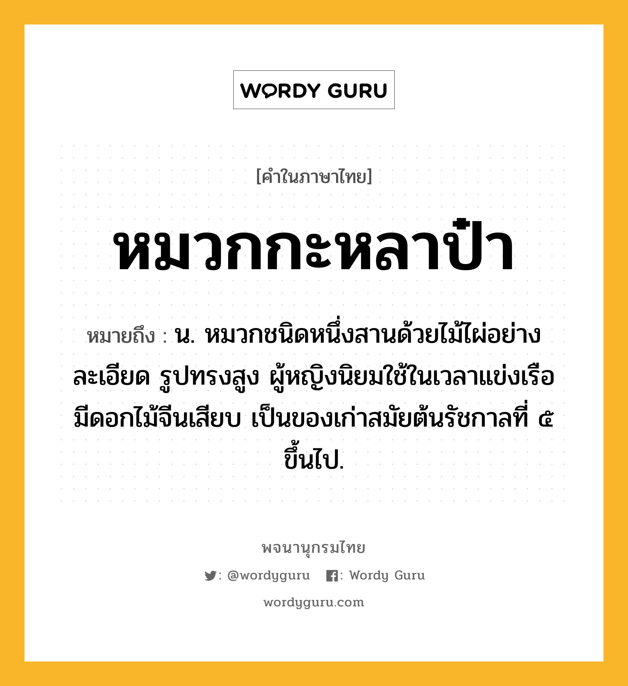 หมวกกะหลาป๋า ความหมาย หมายถึงอะไร?, คำในภาษาไทย หมวกกะหลาป๋า หมายถึง น. หมวกชนิดหนึ่งสานด้วยไม้ไผ่อย่างละเอียด รูปทรงสูง ผู้หญิงนิยมใช้ในเวลาแข่งเรือ มีดอกไม้จีนเสียบ เป็นของเก่าสมัยต้นรัชกาลที่ ๕ ขึ้นไป.