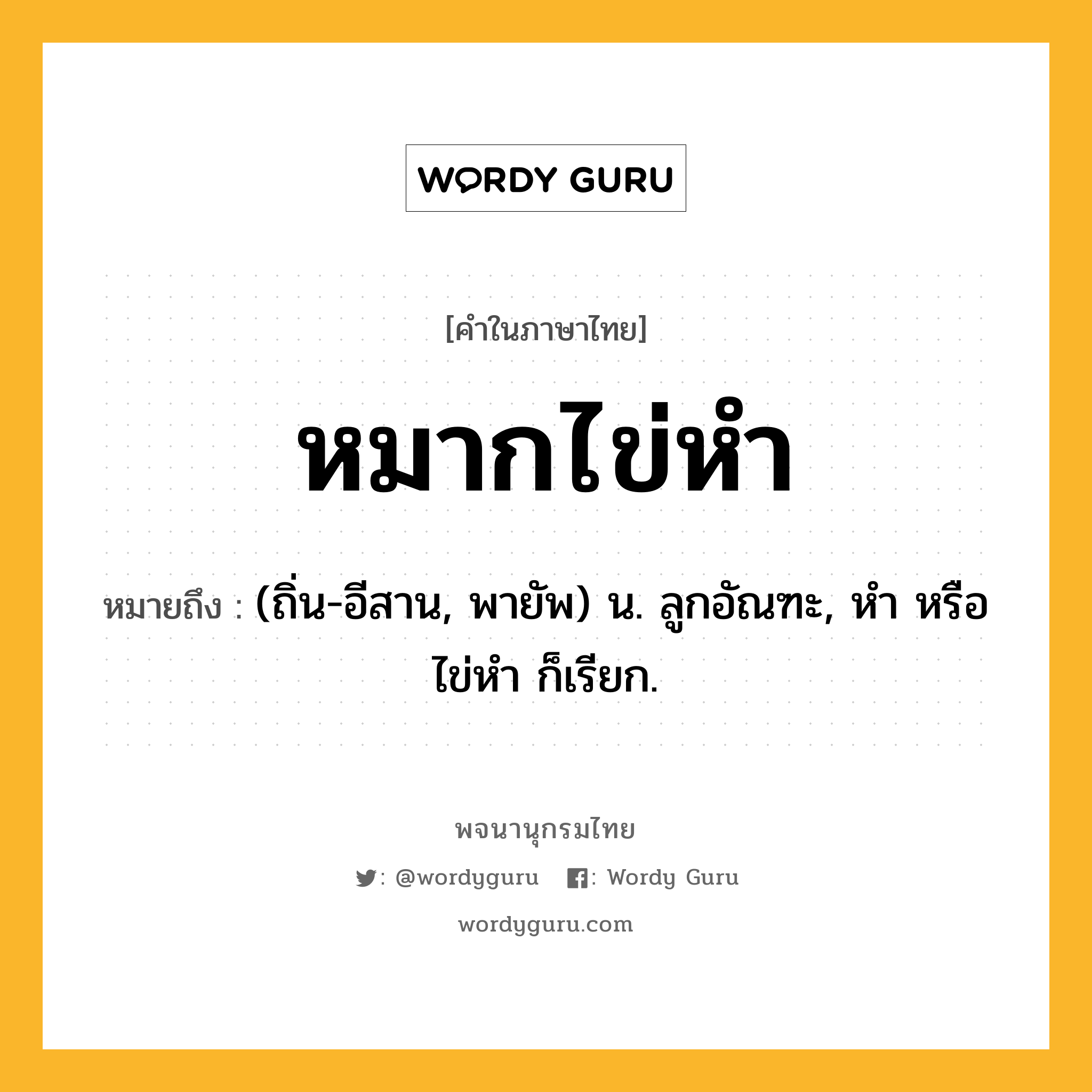 หมากไข่หำ ความหมาย หมายถึงอะไร?, คำในภาษาไทย หมากไข่หำ หมายถึง (ถิ่น-อีสาน, พายัพ) น. ลูกอัณฑะ, หำ หรือ ไข่หำ ก็เรียก.