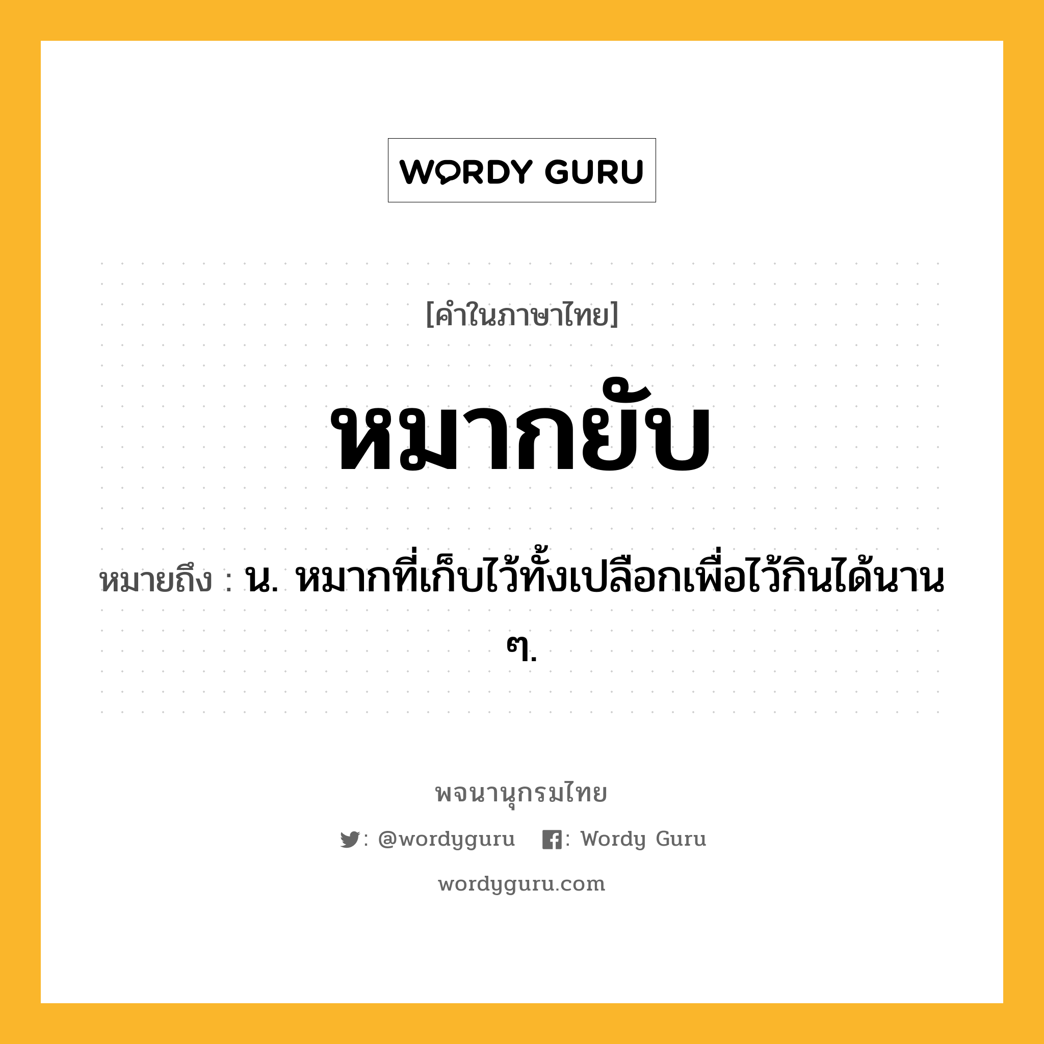 หมากยับ ความหมาย หมายถึงอะไร?, คำในภาษาไทย หมากยับ หมายถึง น. หมากที่เก็บไว้ทั้งเปลือกเพื่อไว้กินได้นาน ๆ.