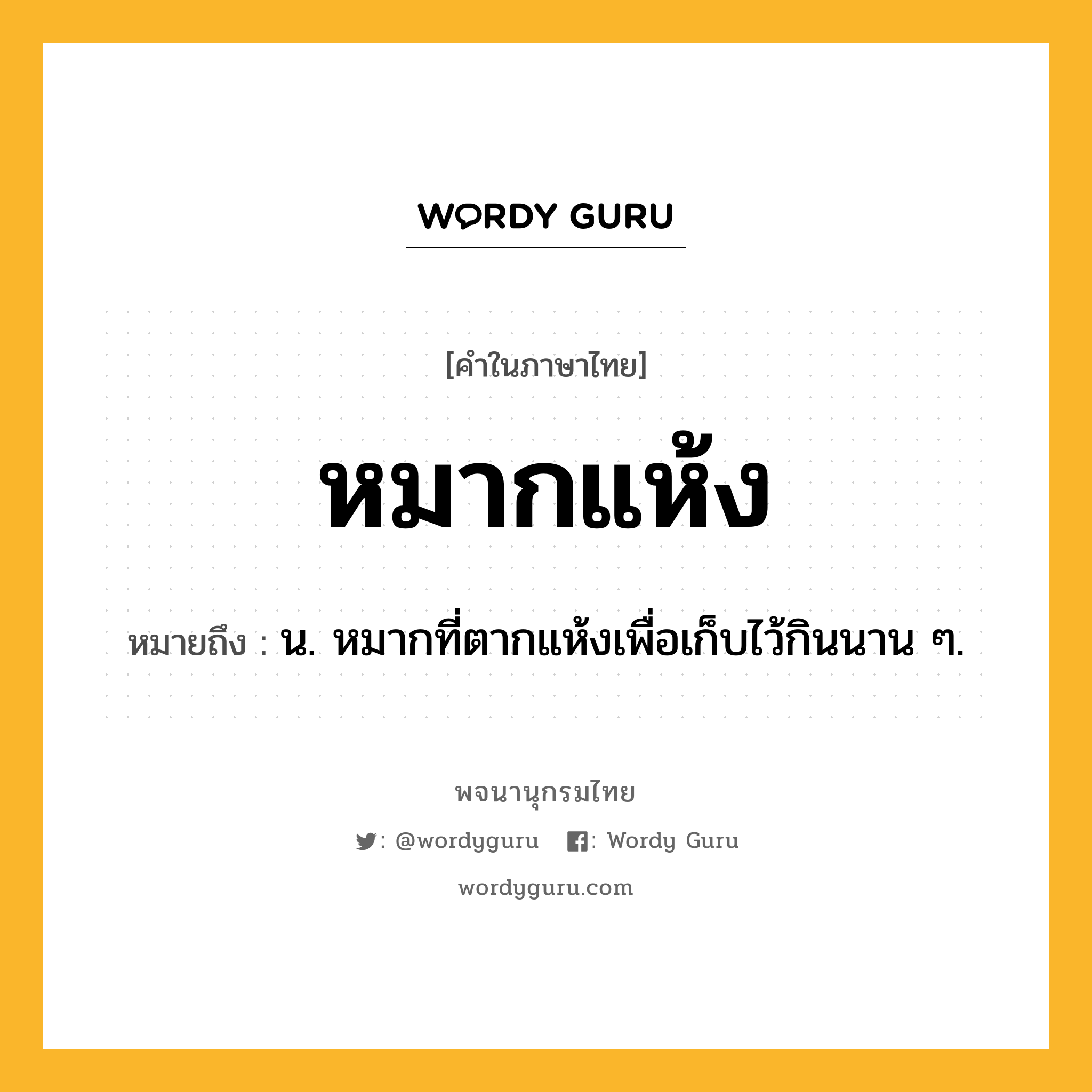 หมากแห้ง ความหมาย หมายถึงอะไร?, คำในภาษาไทย หมากแห้ง หมายถึง น. หมากที่ตากแห้งเพื่อเก็บไว้กินนาน ๆ.