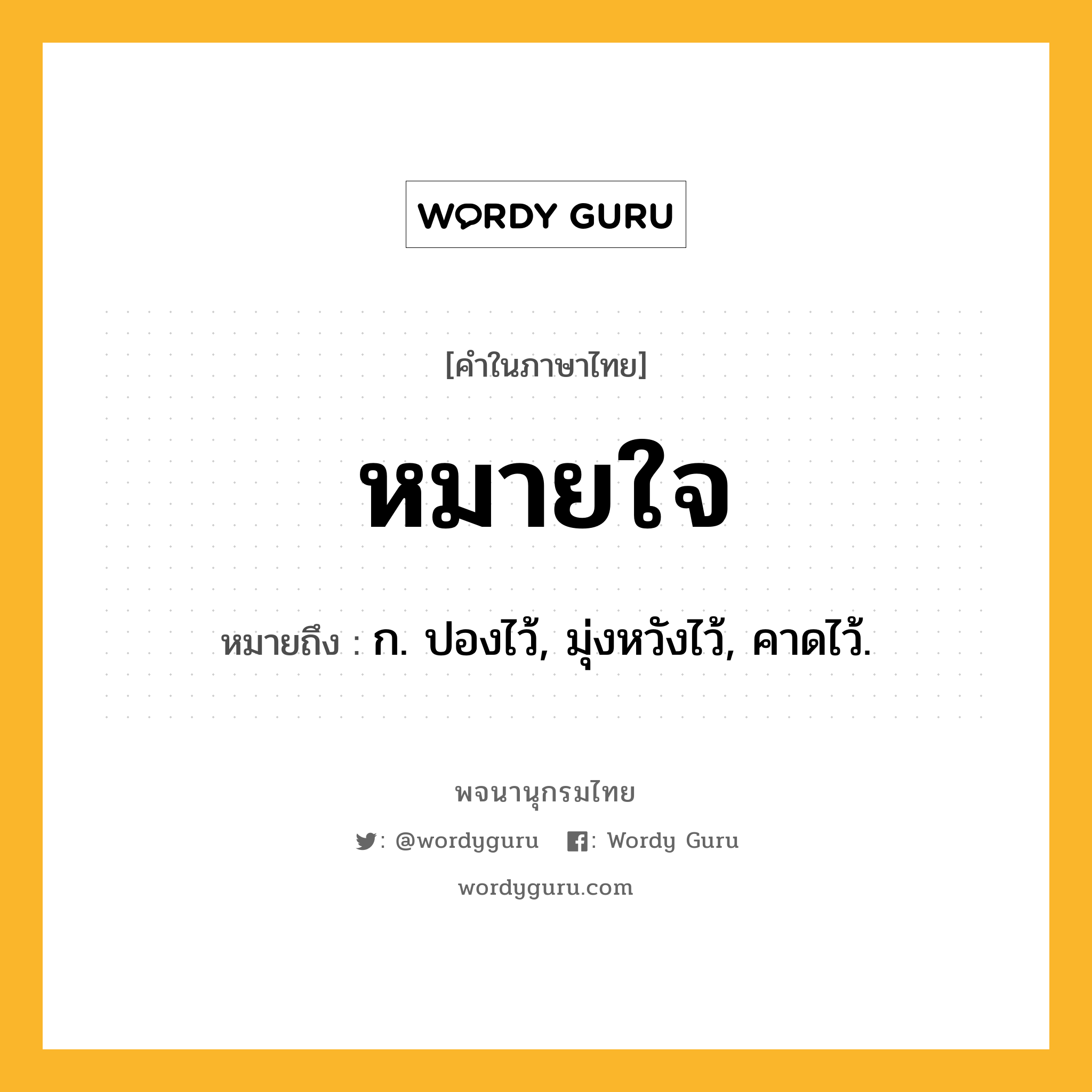 หมายใจ ความหมาย หมายถึงอะไร?, คำในภาษาไทย หมายใจ หมายถึง ก. ปองไว้, มุ่งหวังไว้, คาดไว้.