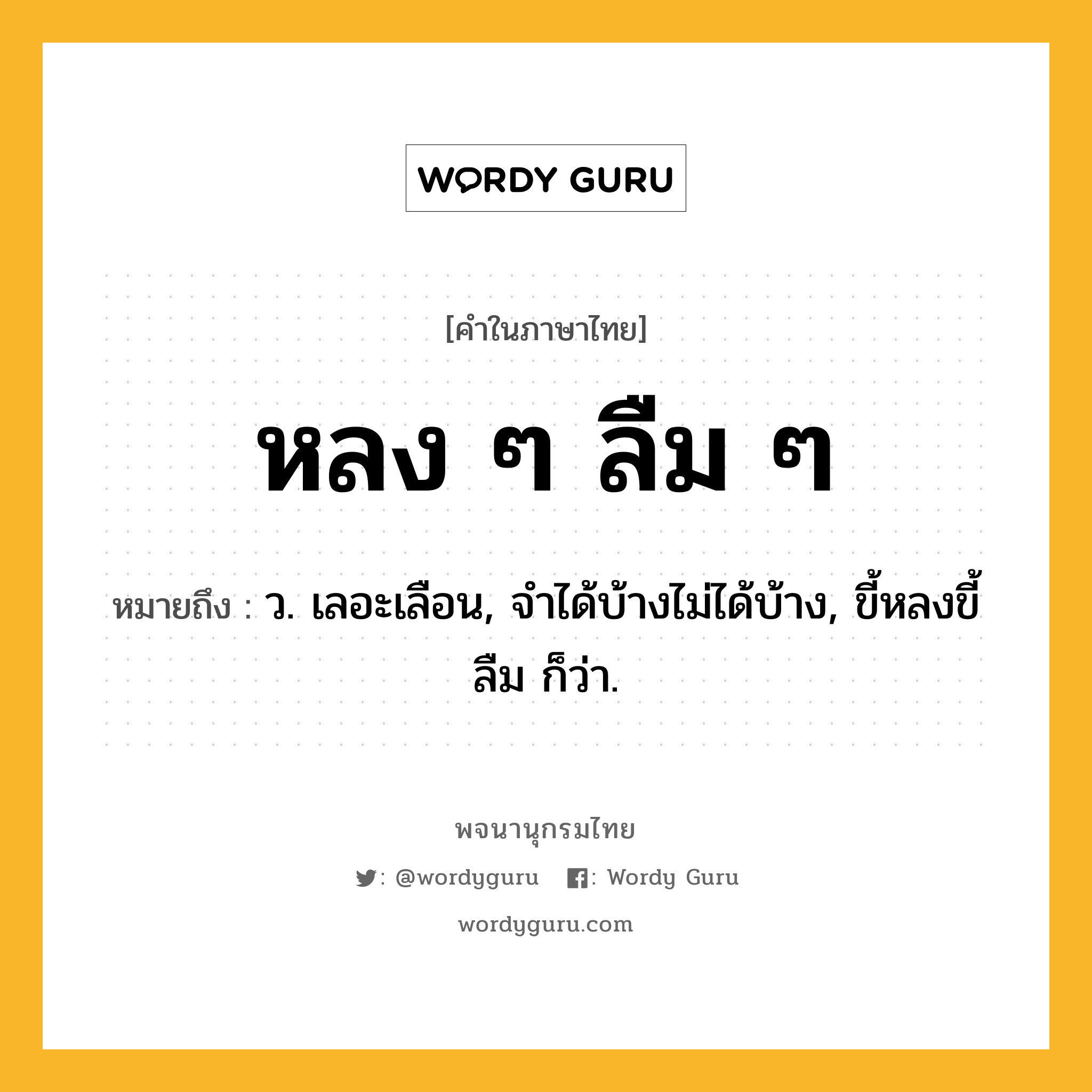 หลง ๆ ลืม ๆ ความหมาย หมายถึงอะไร?, คำในภาษาไทย หลง ๆ ลืม ๆ หมายถึง ว. เลอะเลือน, จำได้บ้างไม่ได้บ้าง, ขี้หลงขี้ลืม ก็ว่า.