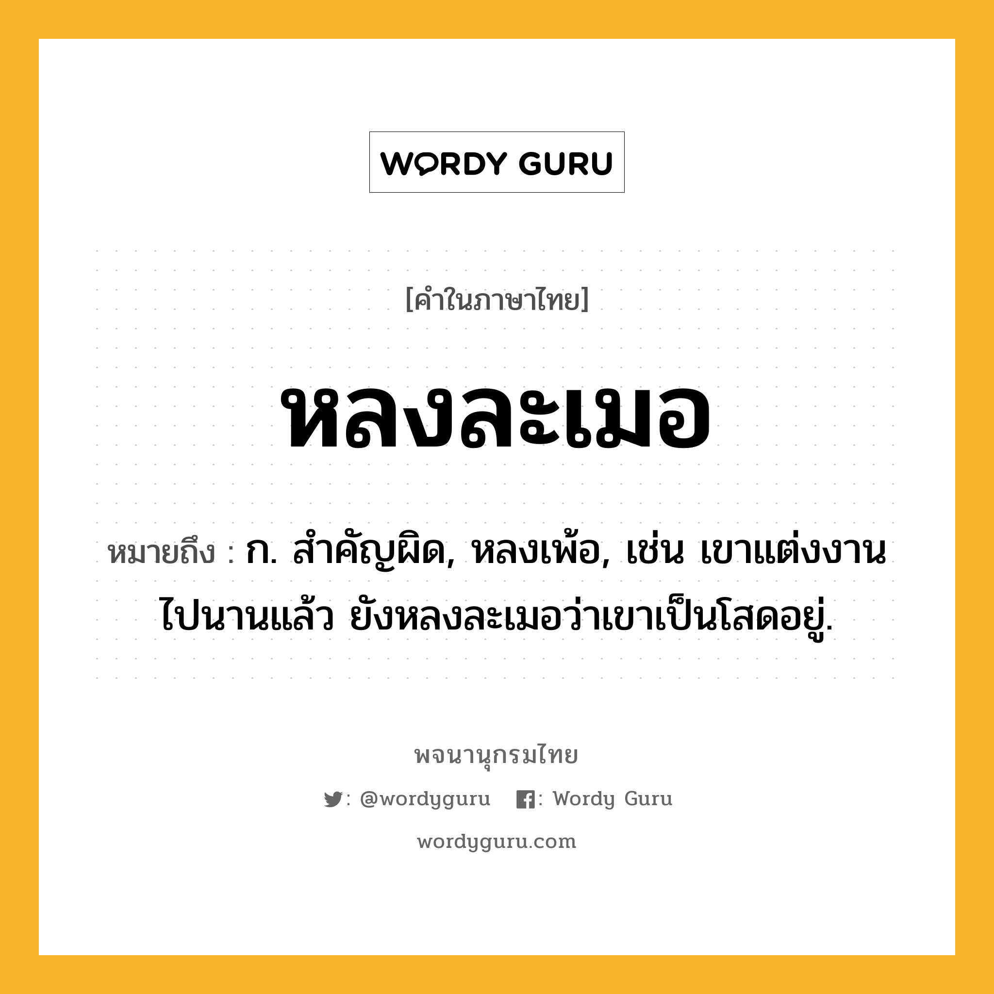 หลงละเมอ ความหมาย หมายถึงอะไร?, คำในภาษาไทย หลงละเมอ หมายถึง ก. สำคัญผิด, หลงเพ้อ, เช่น เขาแต่งงานไปนานแล้ว ยังหลงละเมอว่าเขาเป็นโสดอยู่.