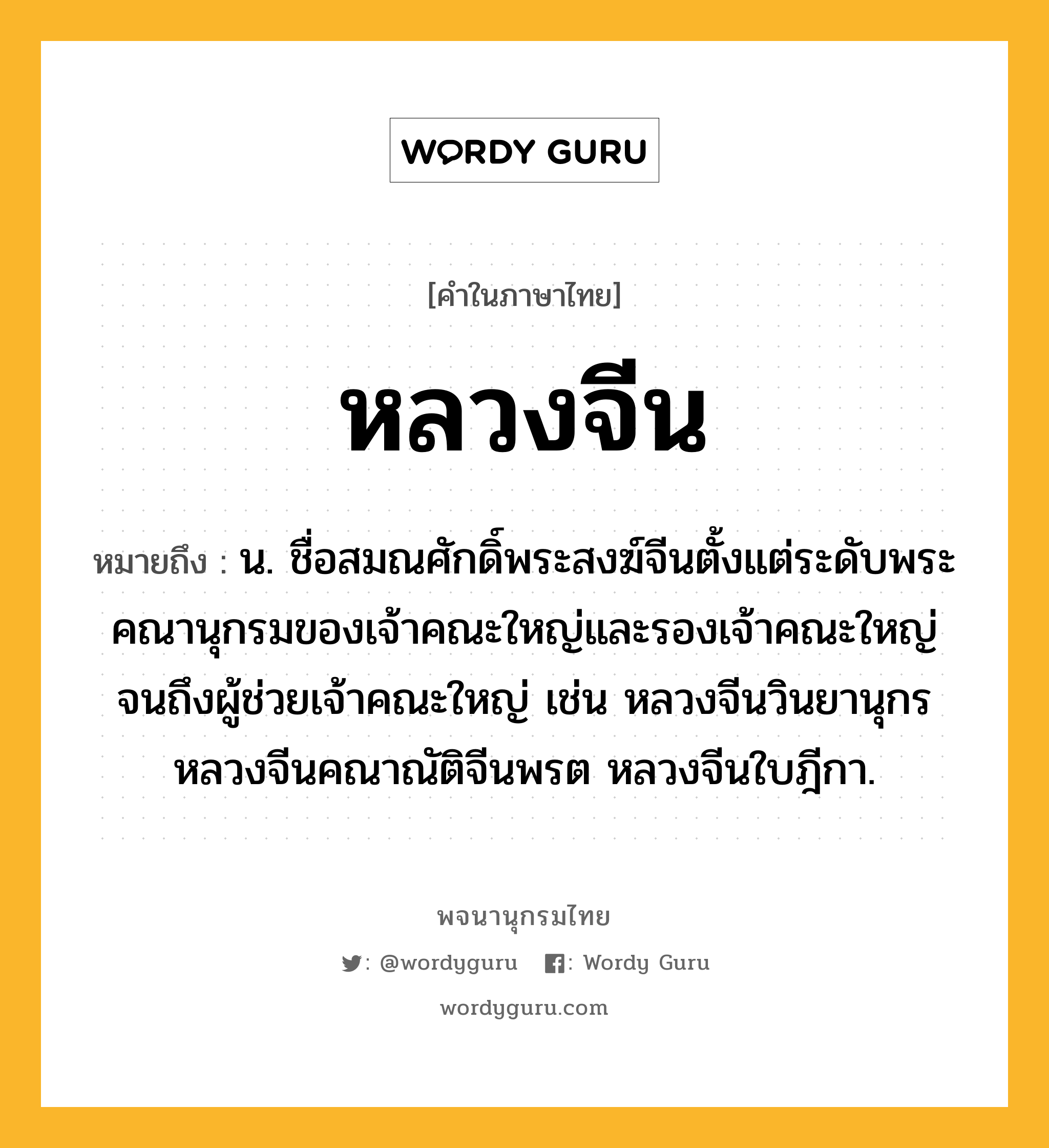 หลวงจีน ความหมาย หมายถึงอะไร?, คำในภาษาไทย หลวงจีน หมายถึง น. ชื่อสมณศักดิ์พระสงฆ์จีนตั้งแต่ระดับพระคณานุกรมของเจ้าคณะใหญ่และรองเจ้าคณะใหญ่ จนถึงผู้ช่วยเจ้าคณะใหญ่ เช่น หลวงจีนวินยานุกร หลวงจีนคณาณัติจีนพรต หลวงจีนใบฎีกา.