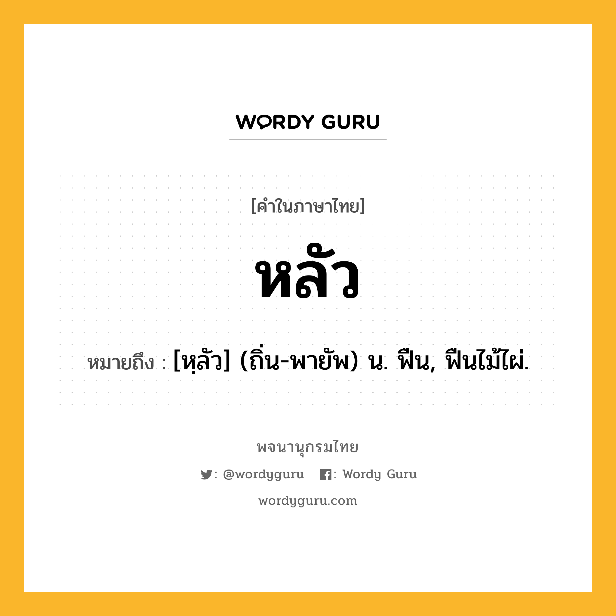 หลัว ความหมาย หมายถึงอะไร?, คำในภาษาไทย หลัว หมายถึง [หฺลัว] (ถิ่น-พายัพ) น. ฟืน, ฟืนไม้ไผ่.