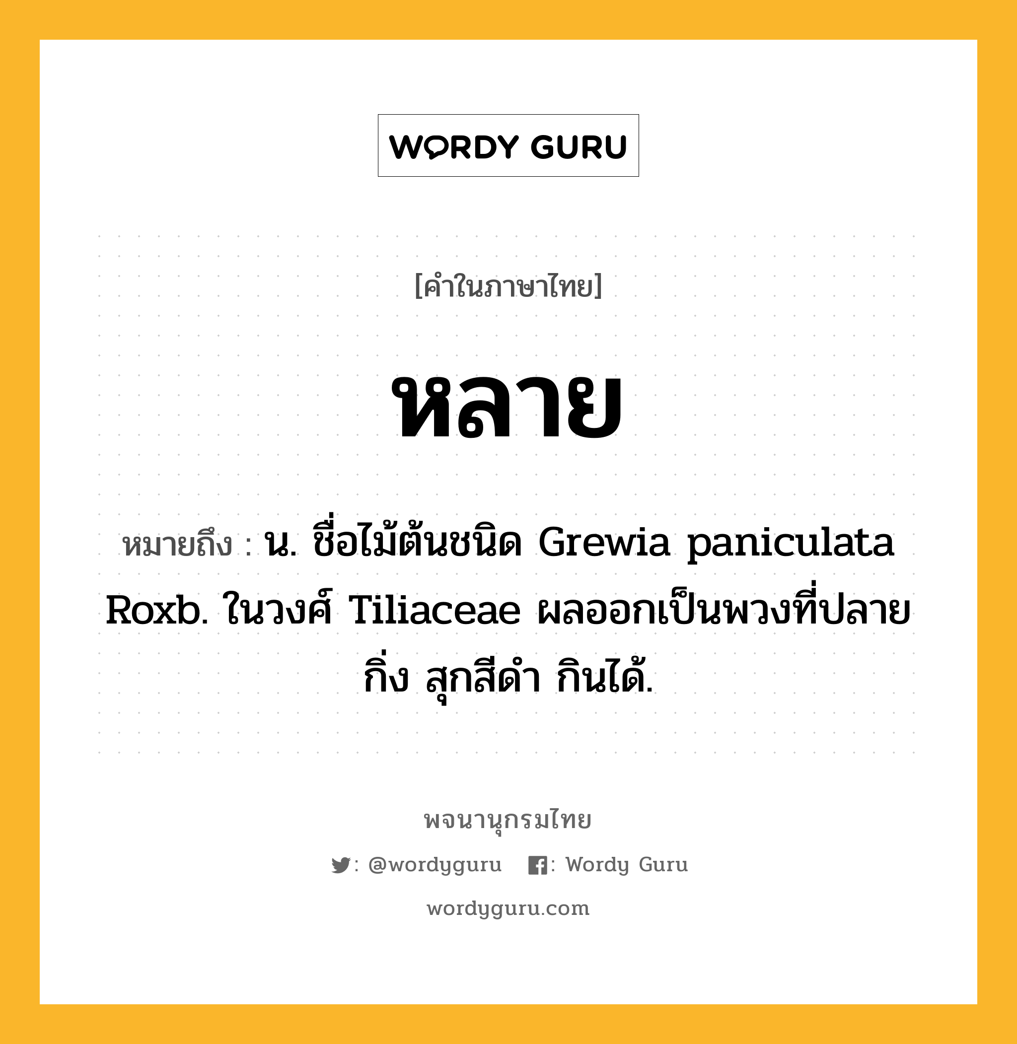 หลาย ความหมาย หมายถึงอะไร?, คำในภาษาไทย หลาย หมายถึง น. ชื่อไม้ต้นชนิด Grewia paniculata Roxb. ในวงศ์ Tiliaceae ผลออกเป็นพวงที่ปลายกิ่ง สุกสีดํา กินได้.