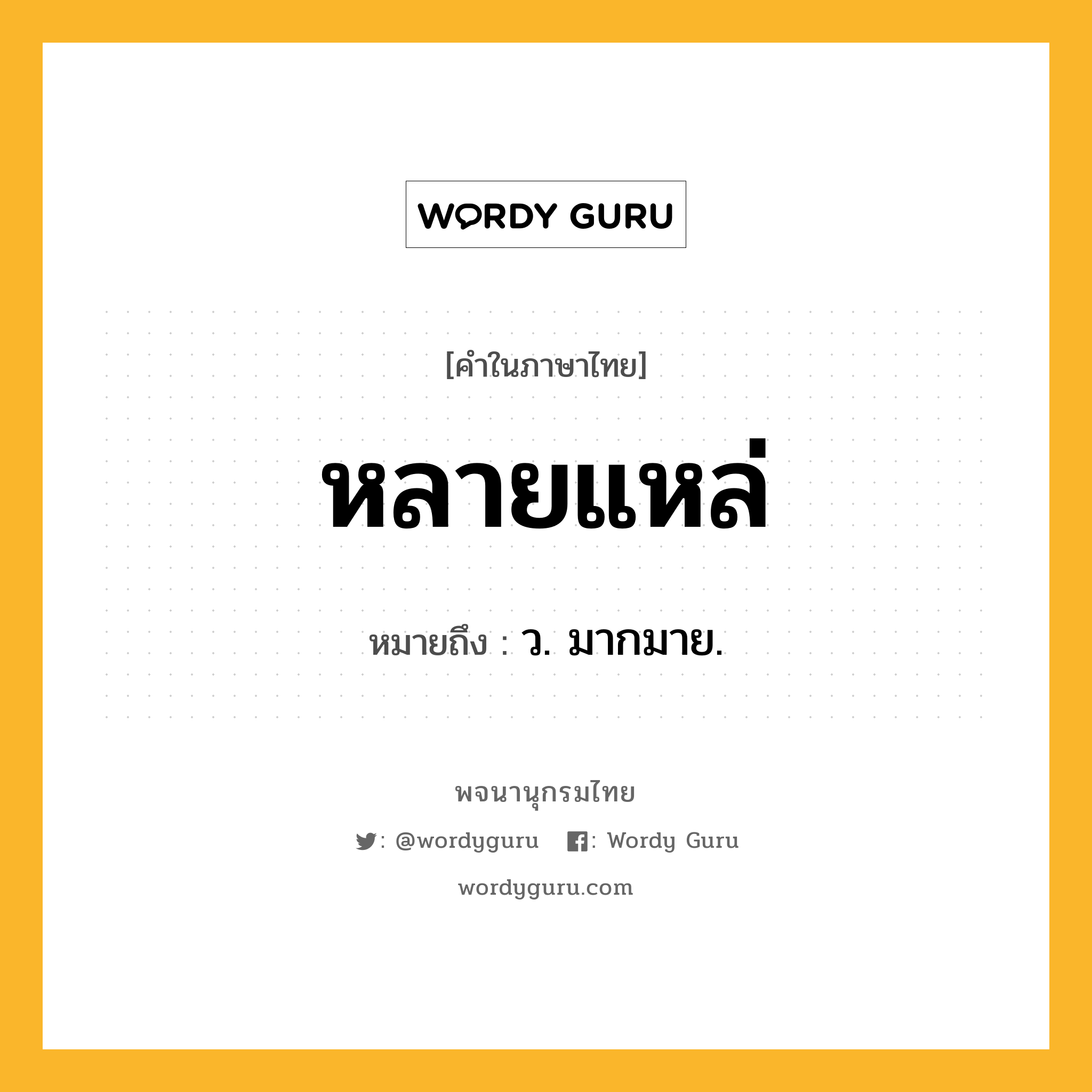 หลายแหล่ ความหมาย หมายถึงอะไร?, คำในภาษาไทย หลายแหล่ หมายถึง ว. มากมาย.