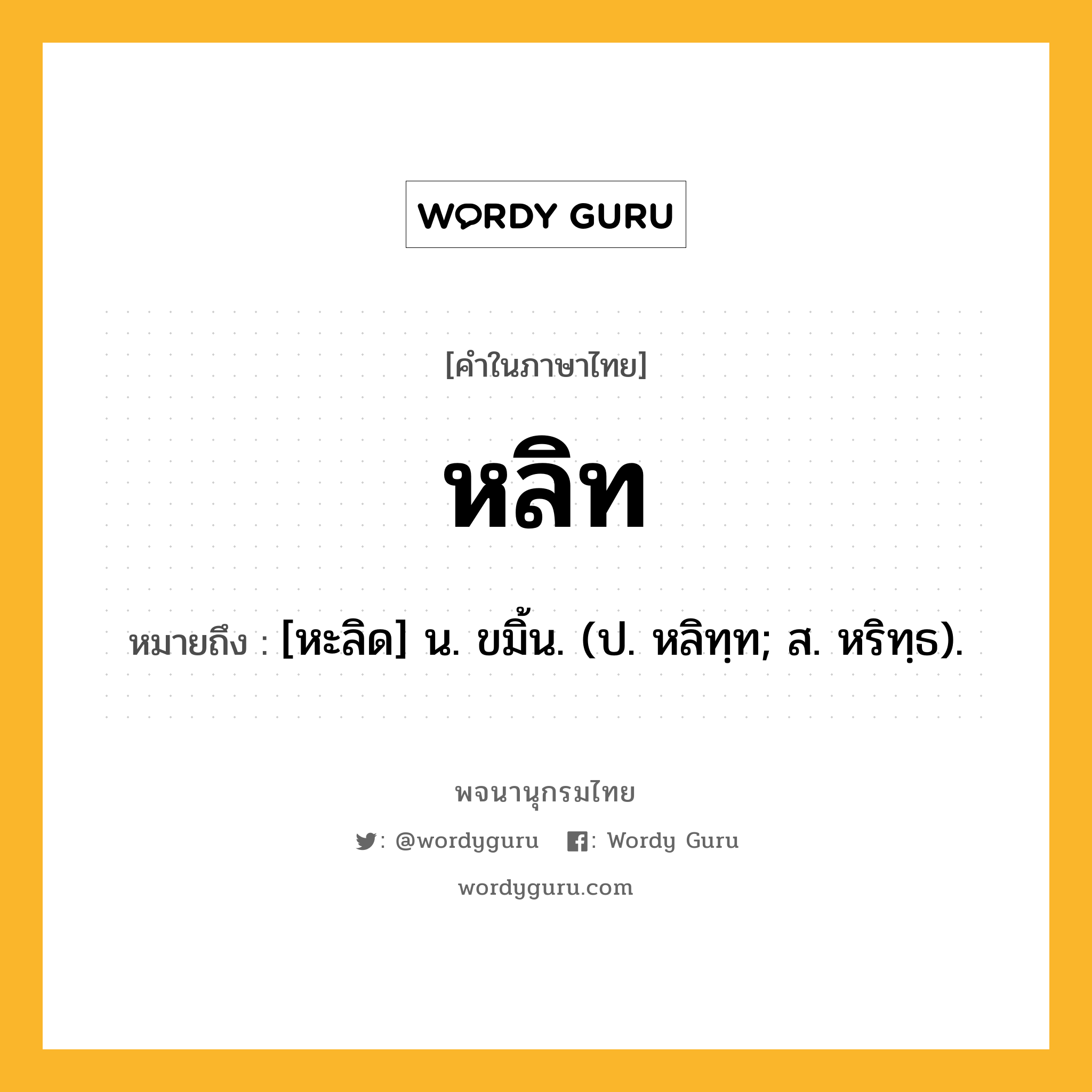 หลิท ความหมาย หมายถึงอะไร?, คำในภาษาไทย หลิท หมายถึง [หะลิด] น. ขมิ้น. (ป. หลิทฺท; ส. หริทฺธ).