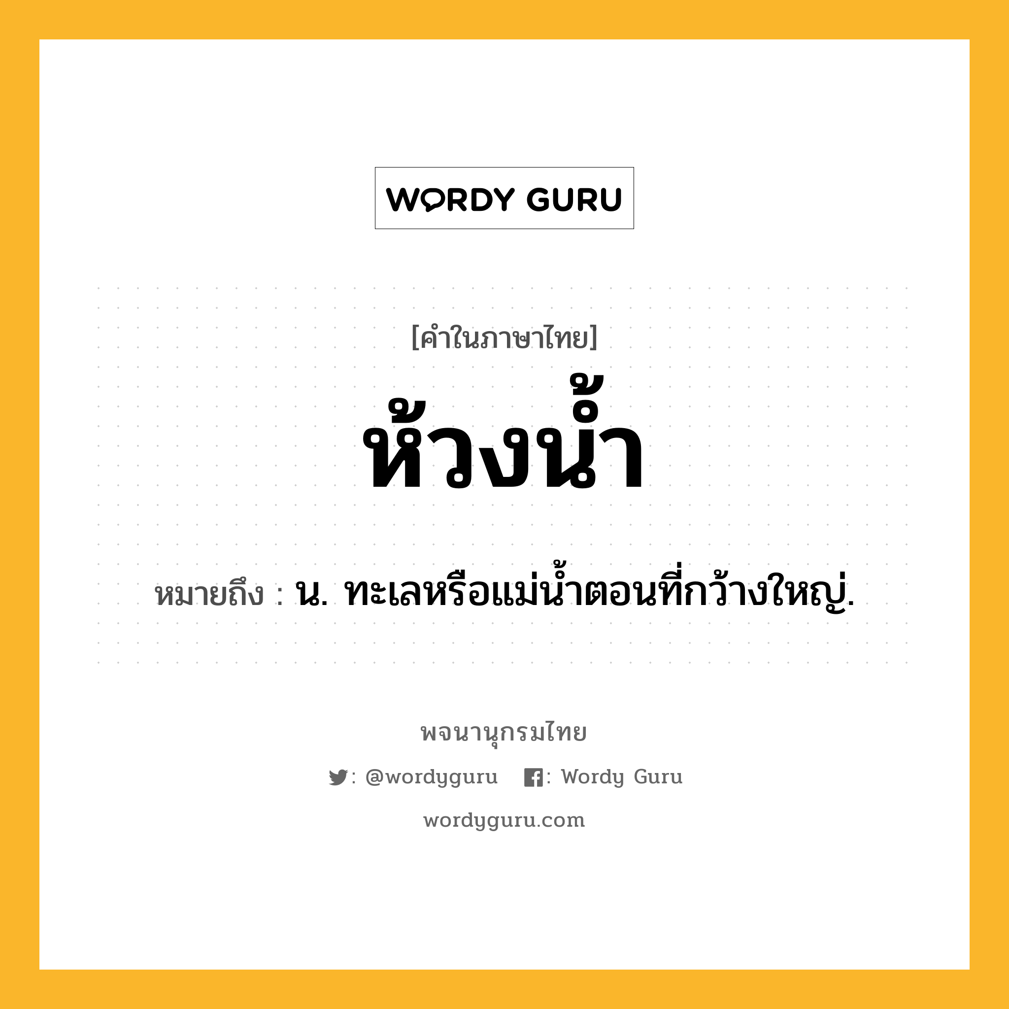 ห้วงน้ำ ความหมาย หมายถึงอะไร?, คำในภาษาไทย ห้วงน้ำ หมายถึง น. ทะเลหรือแม่นํ้าตอนที่กว้างใหญ่.