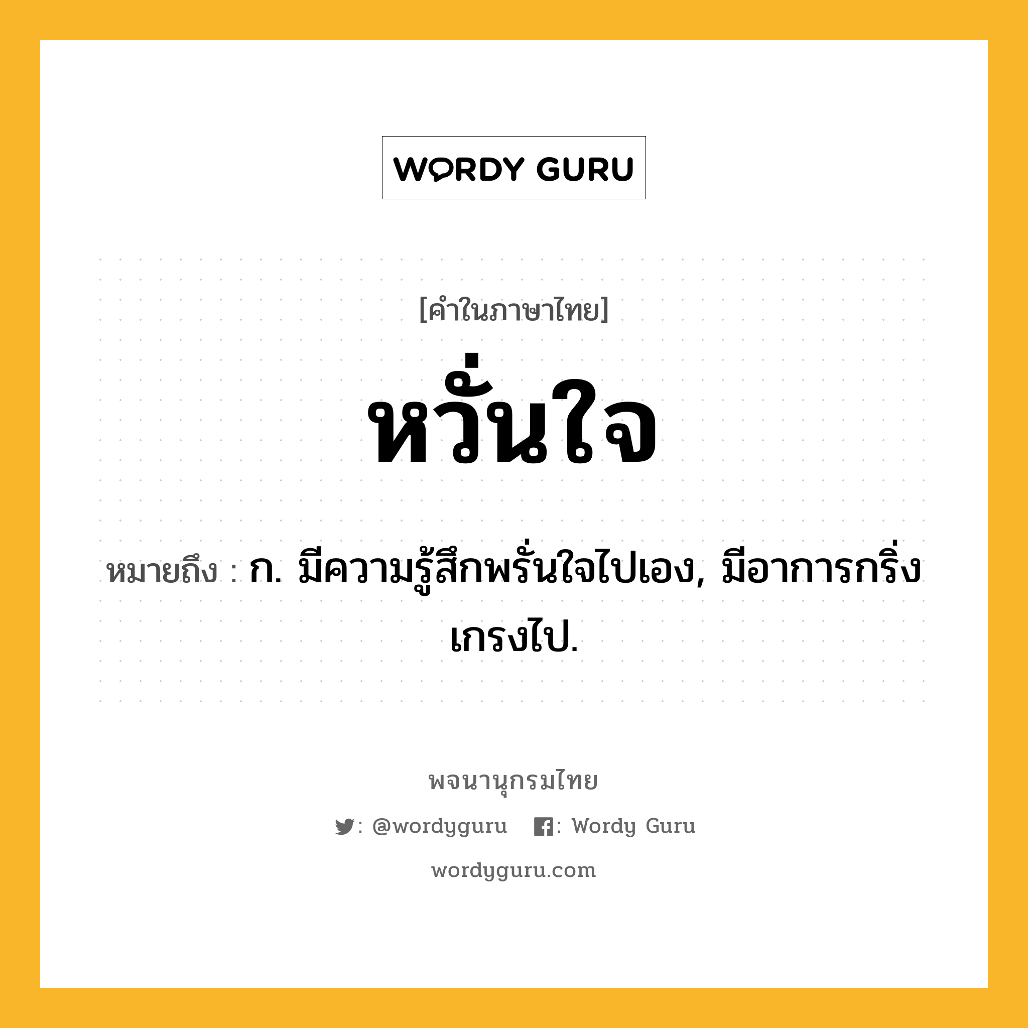 หวั่นใจ ความหมาย หมายถึงอะไร?, คำในภาษาไทย หวั่นใจ หมายถึง ก. มีความรู้สึกพรั่นใจไปเอง, มีอาการกริ่งเกรงไป.