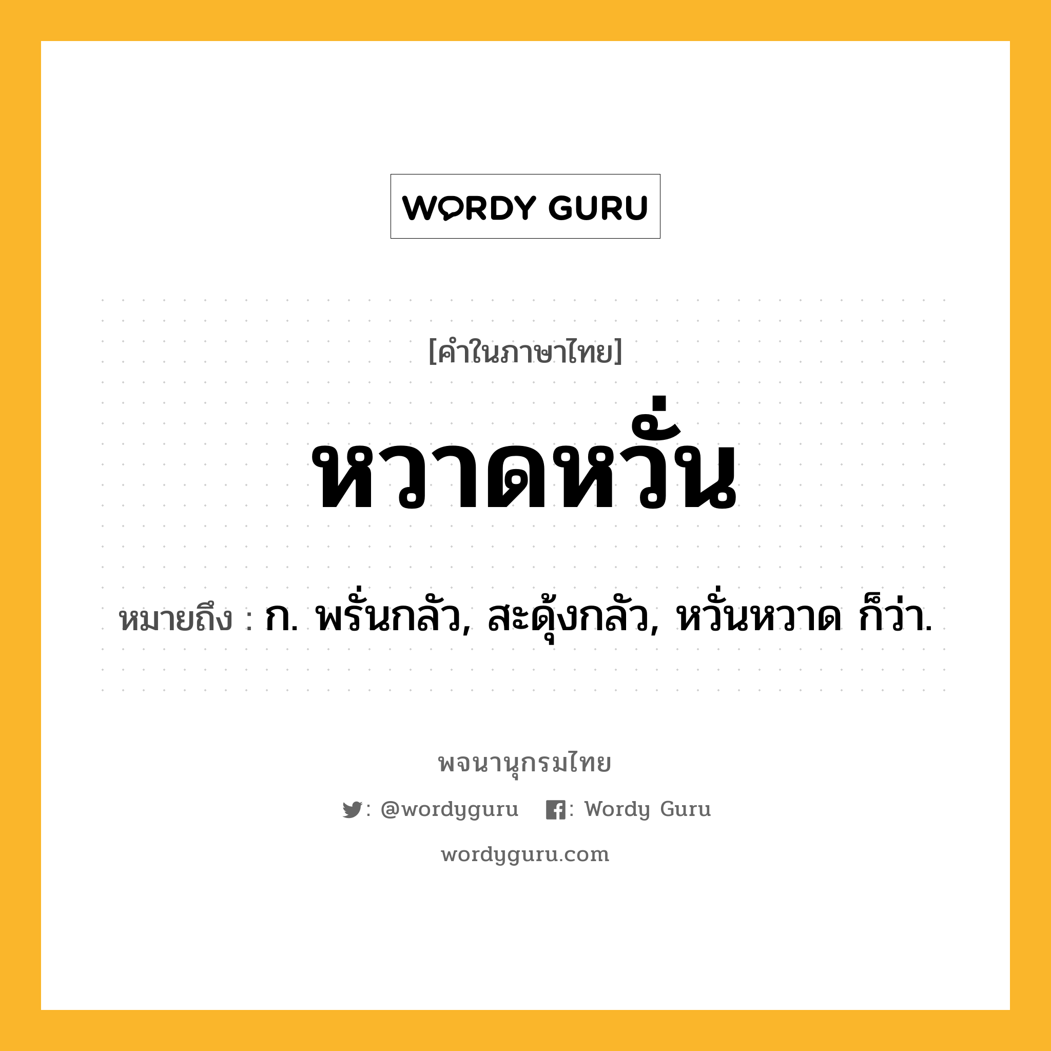 หวาดหวั่น ความหมาย หมายถึงอะไร?, คำในภาษาไทย หวาดหวั่น หมายถึง ก. พรั่นกลัว, สะดุ้งกลัว, หวั่นหวาด ก็ว่า.