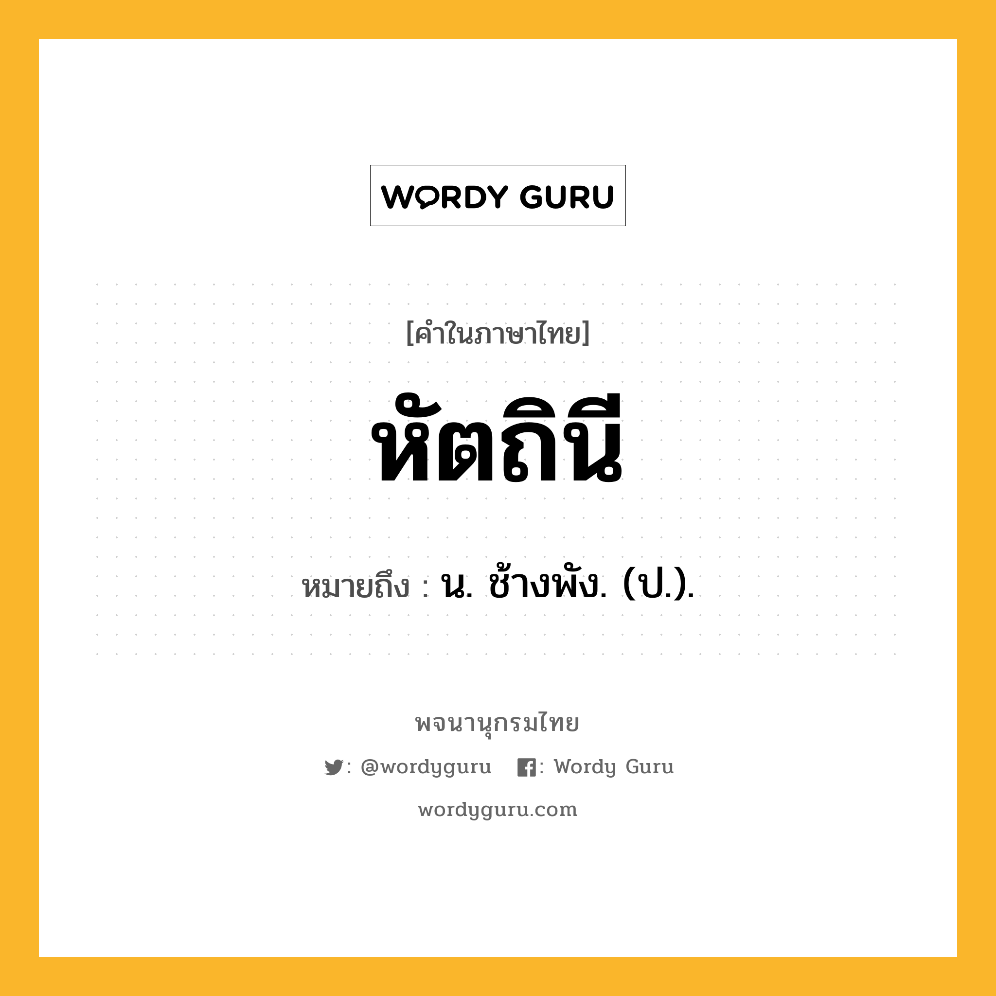 หัตถินี ความหมาย หมายถึงอะไร?, คำในภาษาไทย หัตถินี หมายถึง น. ช้างพัง. (ป.).