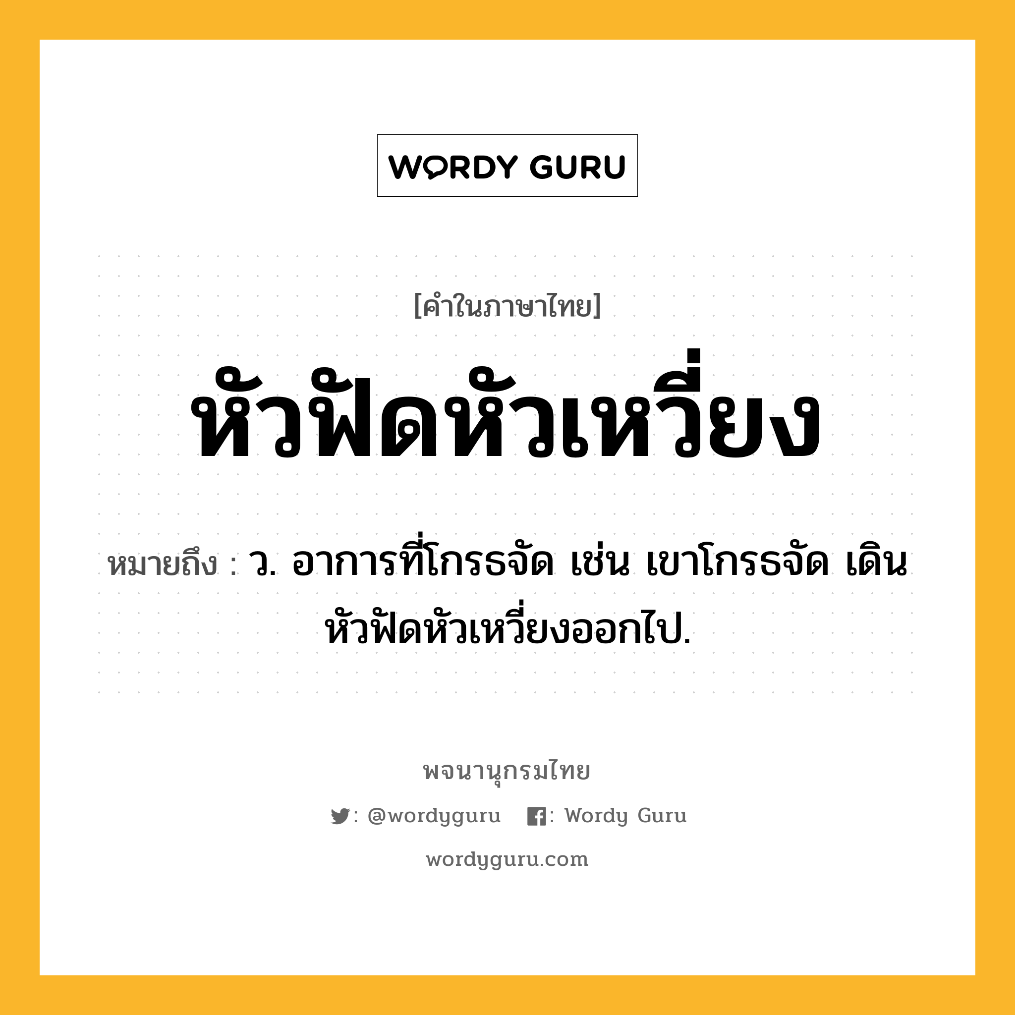 หัวฟัดหัวเหวี่ยง ความหมาย หมายถึงอะไร?, คำในภาษาไทย หัวฟัดหัวเหวี่ยง หมายถึง ว. อาการที่โกรธจัด เช่น เขาโกรธจัด เดินหัวฟัดหัวเหวี่ยงออกไป.