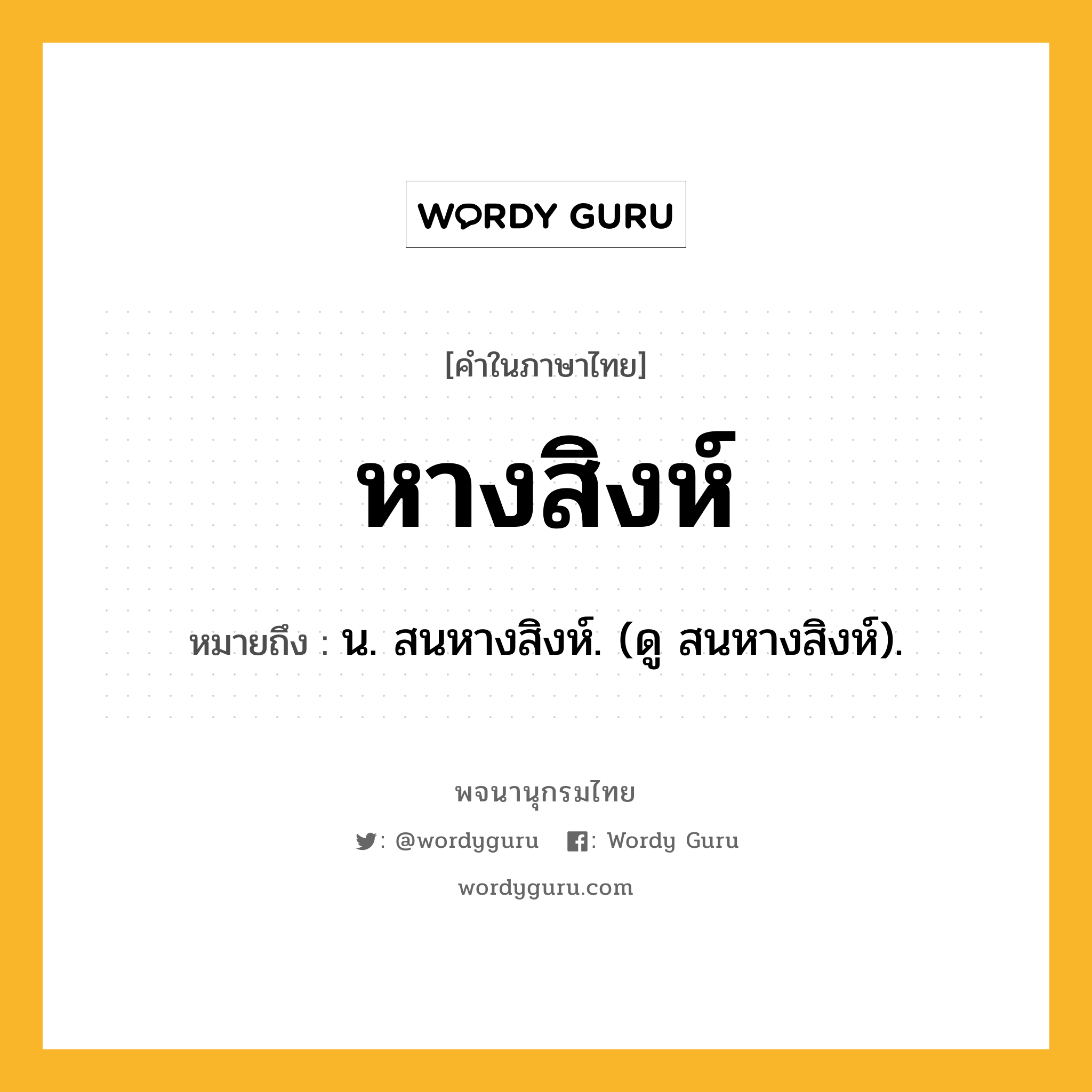 หางสิงห์ ความหมาย หมายถึงอะไร?, คำในภาษาไทย หางสิงห์ หมายถึง น. สนหางสิงห์. (ดู สนหางสิงห์).