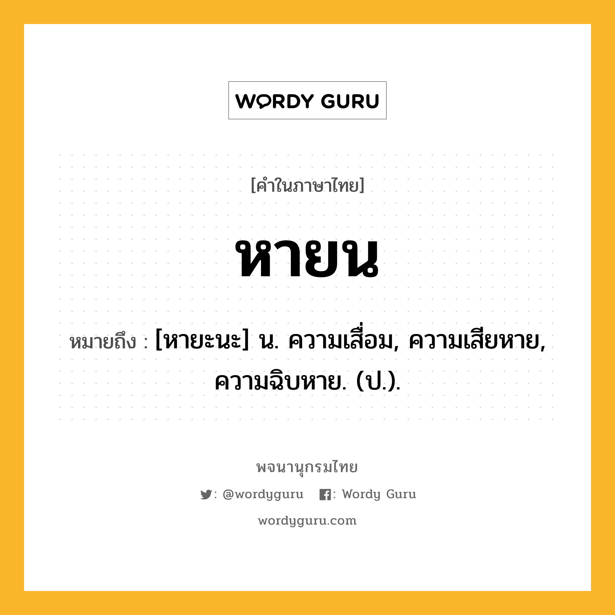 หายน ความหมาย หมายถึงอะไร?, คำในภาษาไทย หายน หมายถึง [หายะนะ] น. ความเสื่อม, ความเสียหาย, ความฉิบหาย. (ป.).