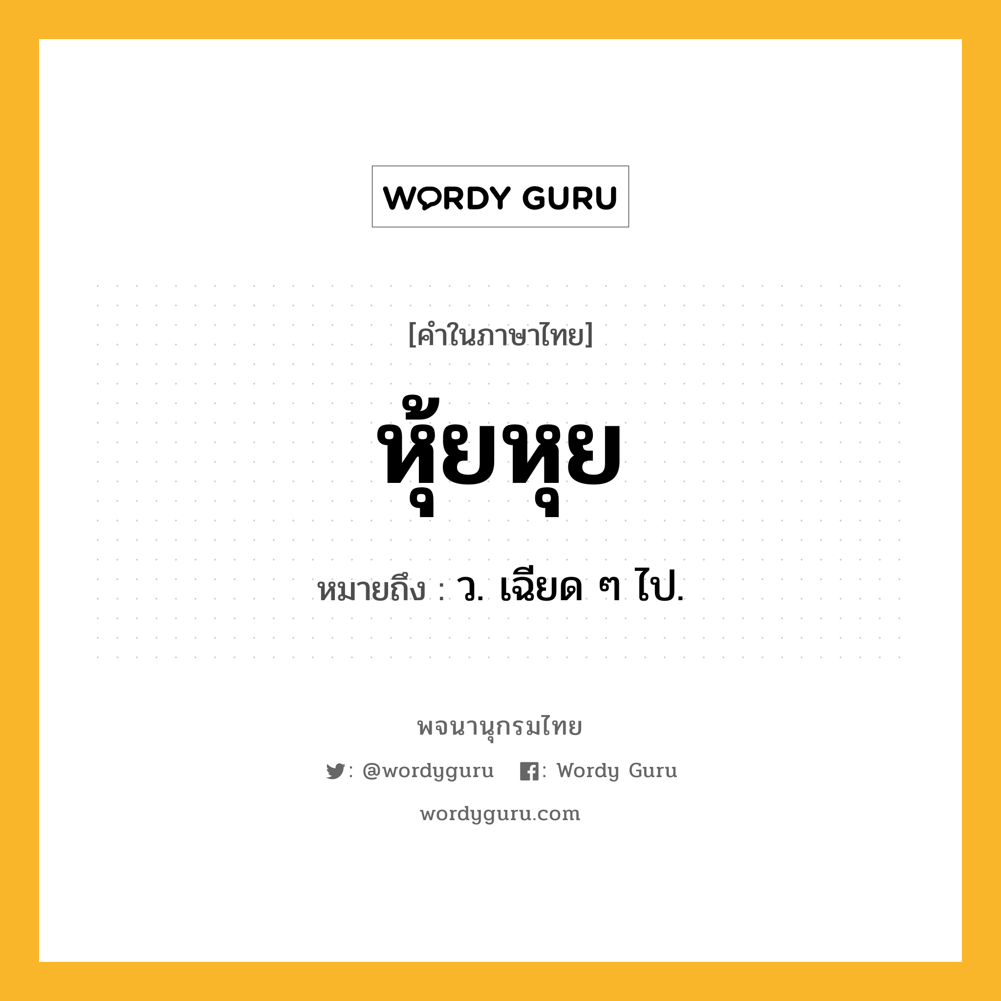 หุ้ยหุย ความหมาย หมายถึงอะไร?, คำในภาษาไทย หุ้ยหุย หมายถึง ว. เฉียด ๆ ไป.