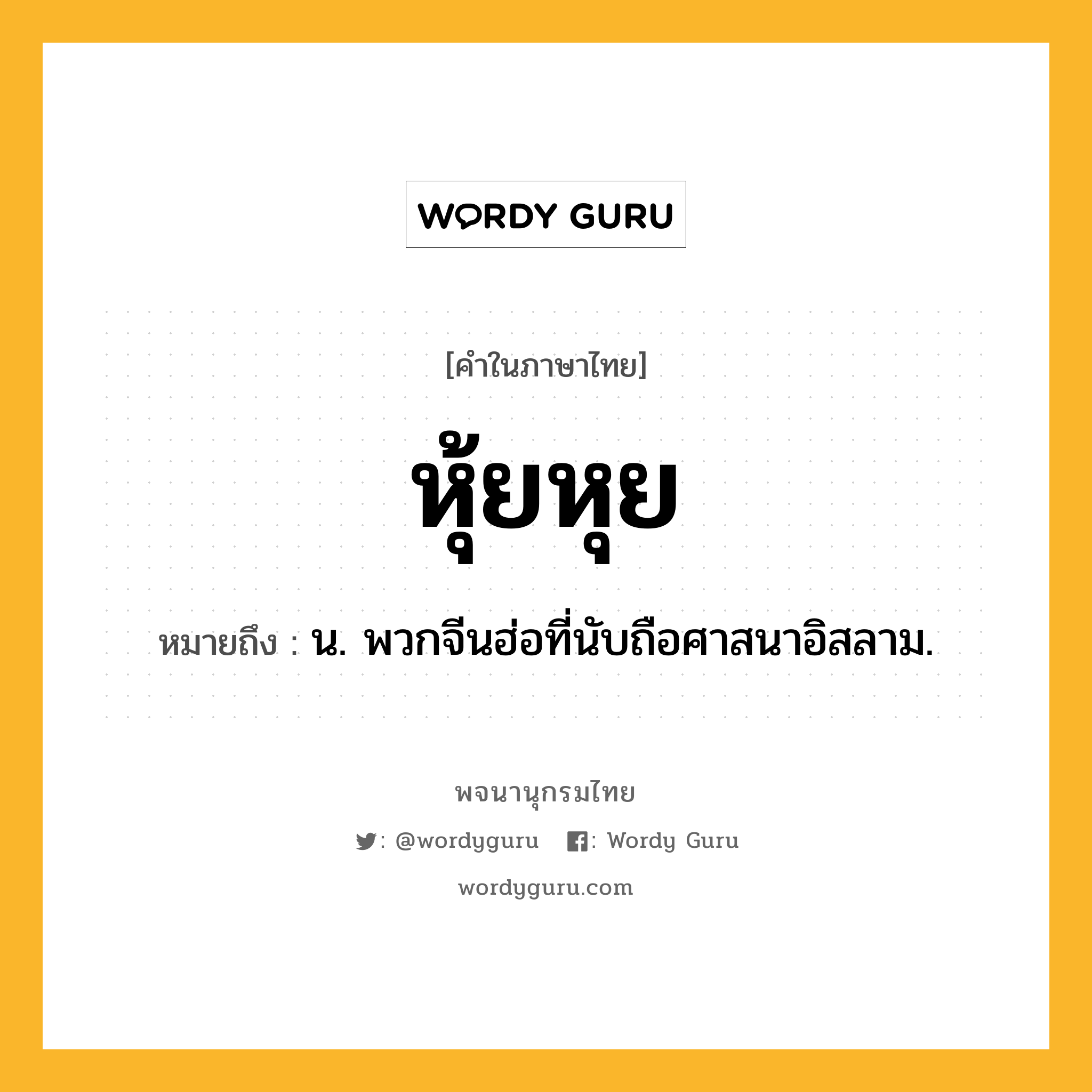 หุ้ยหุย ความหมาย หมายถึงอะไร?, คำในภาษาไทย หุ้ยหุย หมายถึง น. พวกจีนฮ่อที่นับถือศาสนาอิสลาม.