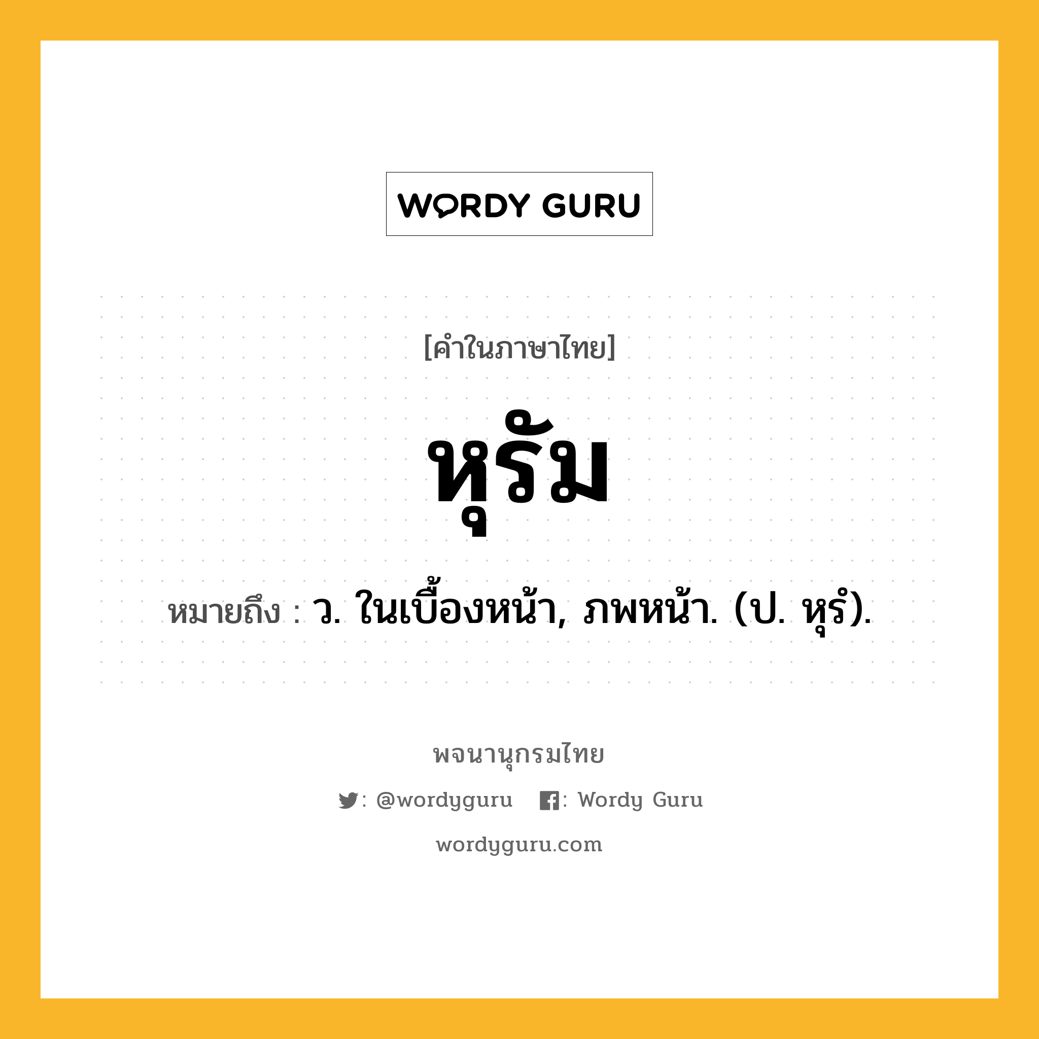 หุรัม ความหมาย หมายถึงอะไร?, คำในภาษาไทย หุรัม หมายถึง ว. ในเบื้องหน้า, ภพหน้า. (ป. หุรํ).