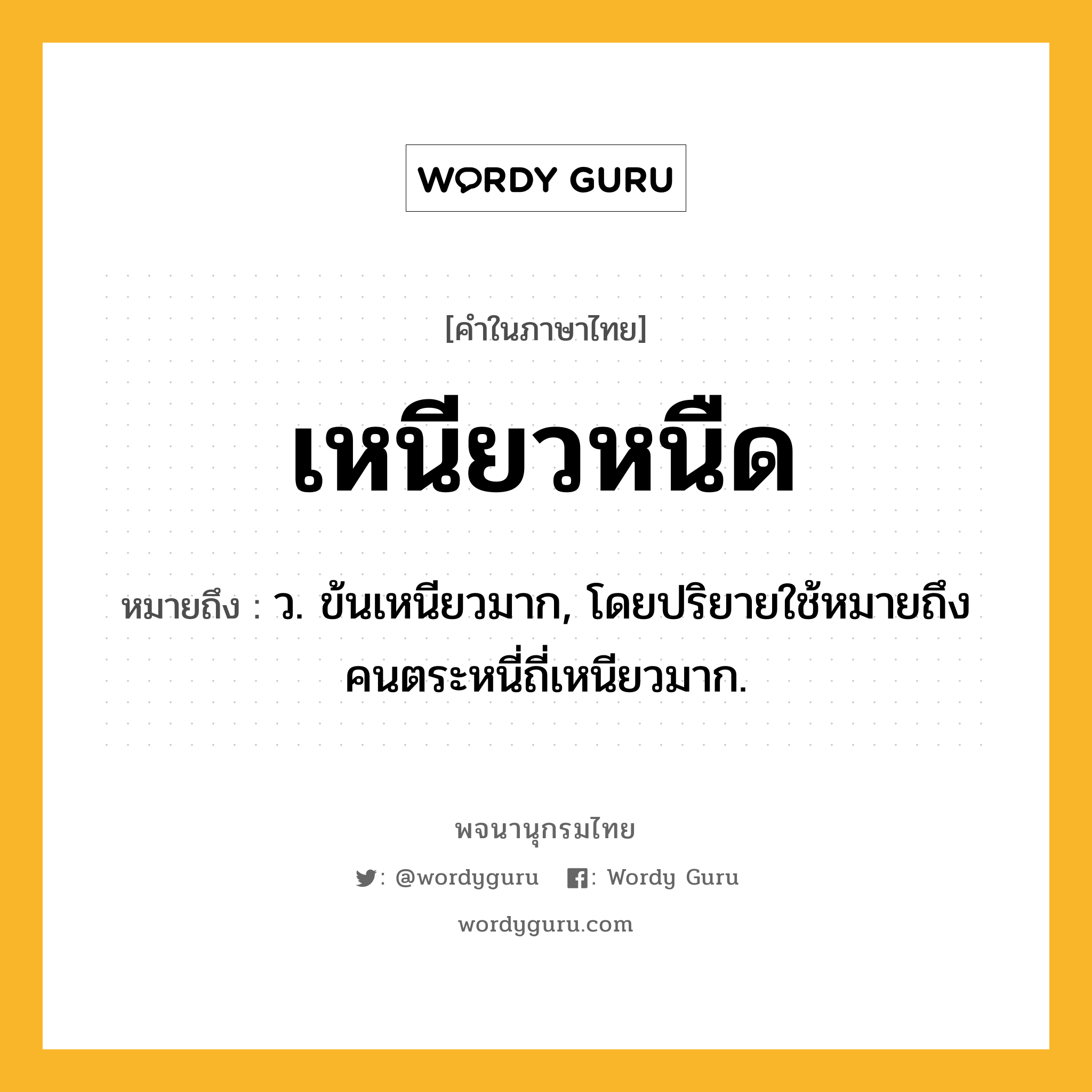 เหนียวหนืด ความหมาย หมายถึงอะไร?, คำในภาษาไทย เหนียวหนืด หมายถึง ว. ข้นเหนียวมาก, โดยปริยายใช้หมายถึงคนตระหนี่ถี่เหนียวมาก.