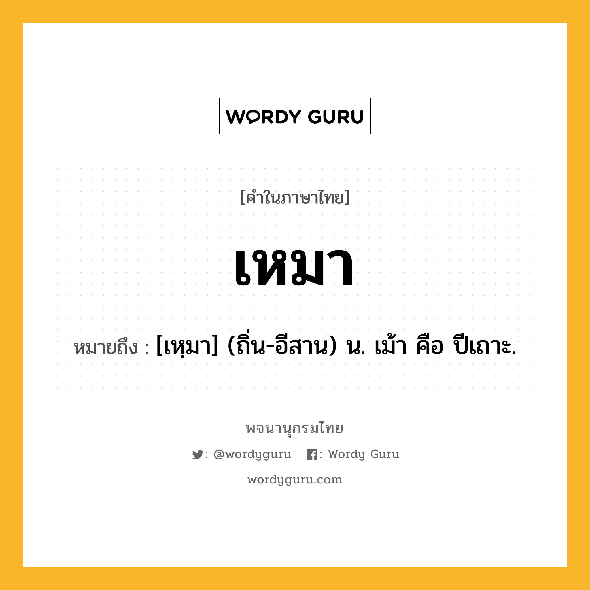 เหมา ความหมาย หมายถึงอะไร?, คำในภาษาไทย เหมา หมายถึง [เหฺมา] (ถิ่น-อีสาน) น. เม้า คือ ปีเถาะ.