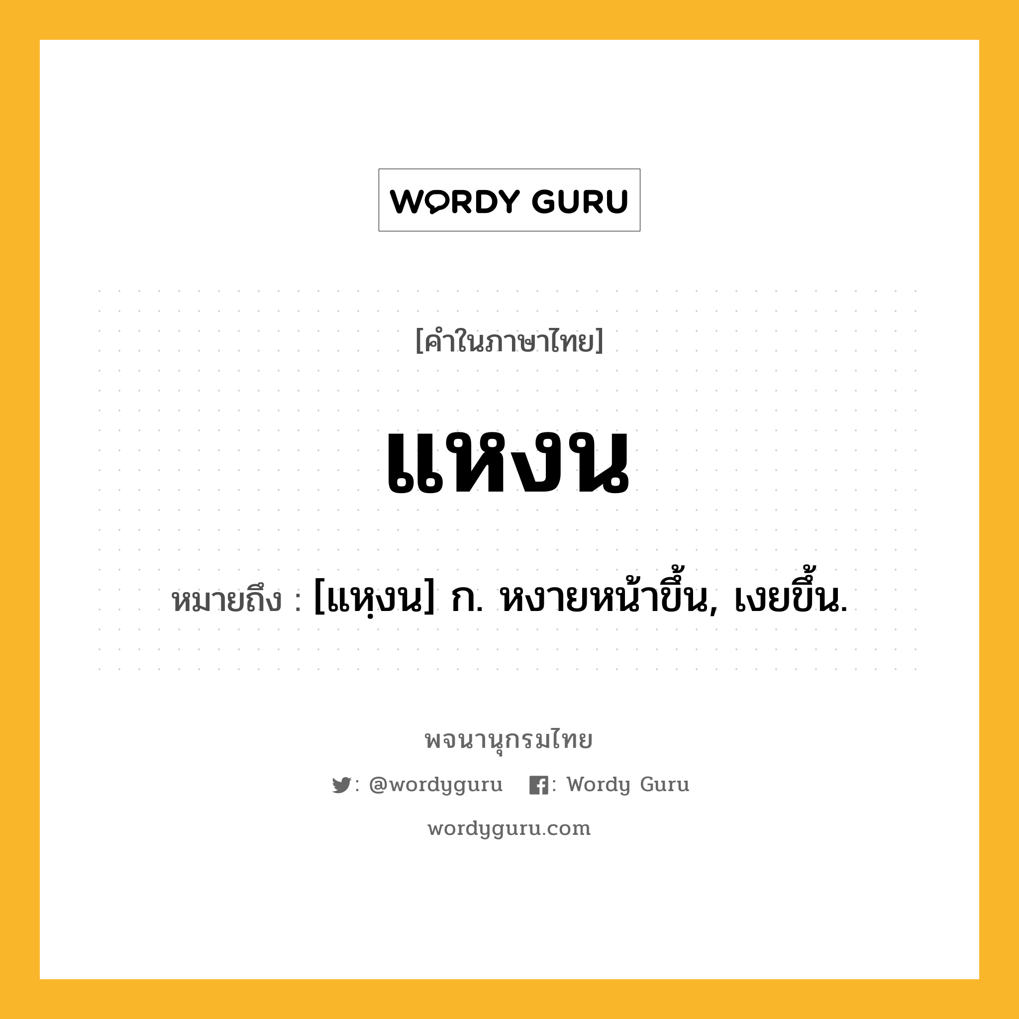 แหงน ความหมาย หมายถึงอะไร?, คำในภาษาไทย แหงน หมายถึง [แหฺงน] ก. หงายหน้าขึ้น, เงยขึ้น.