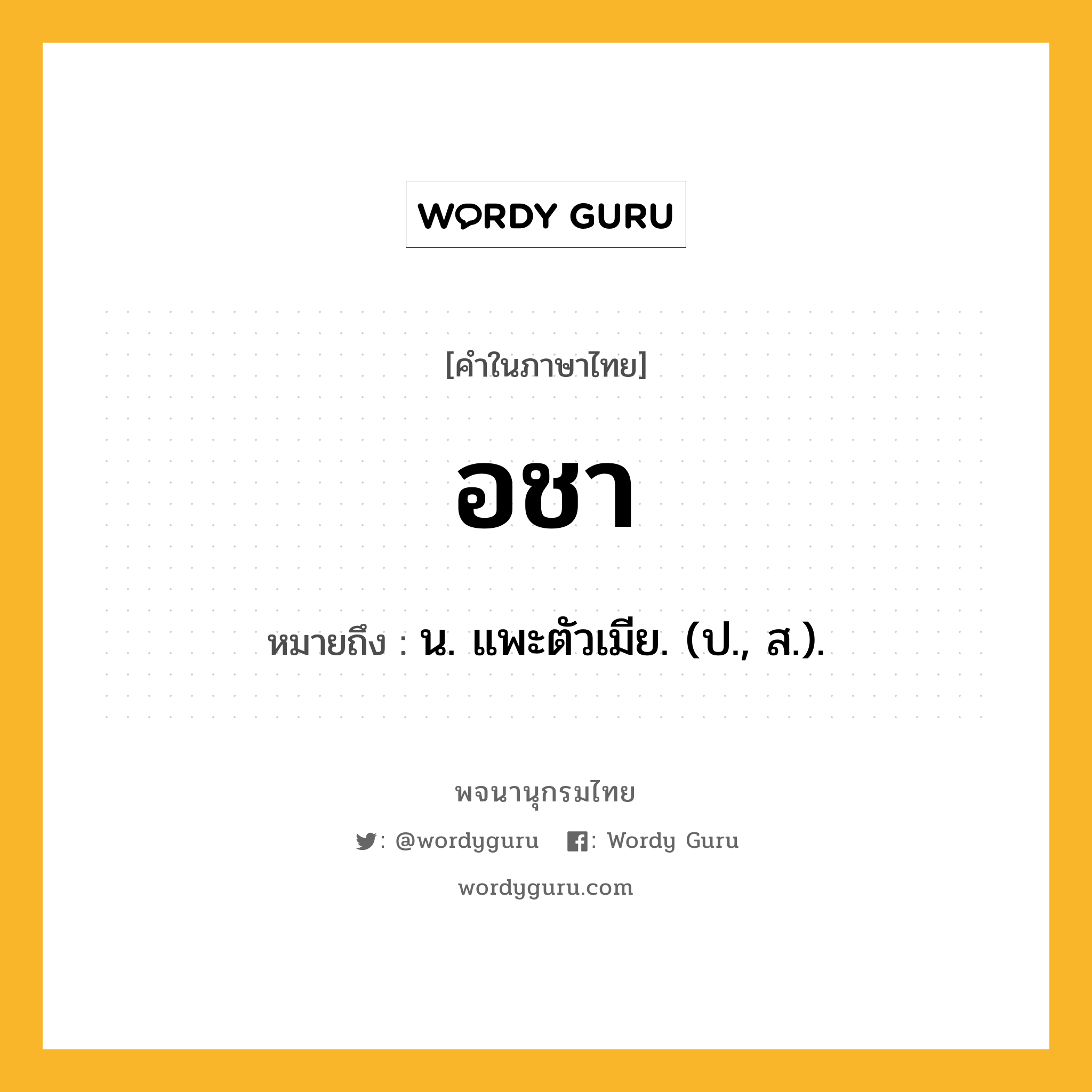 อชา ความหมาย หมายถึงอะไร?, คำในภาษาไทย อชา หมายถึง น. แพะตัวเมีย. (ป., ส.).