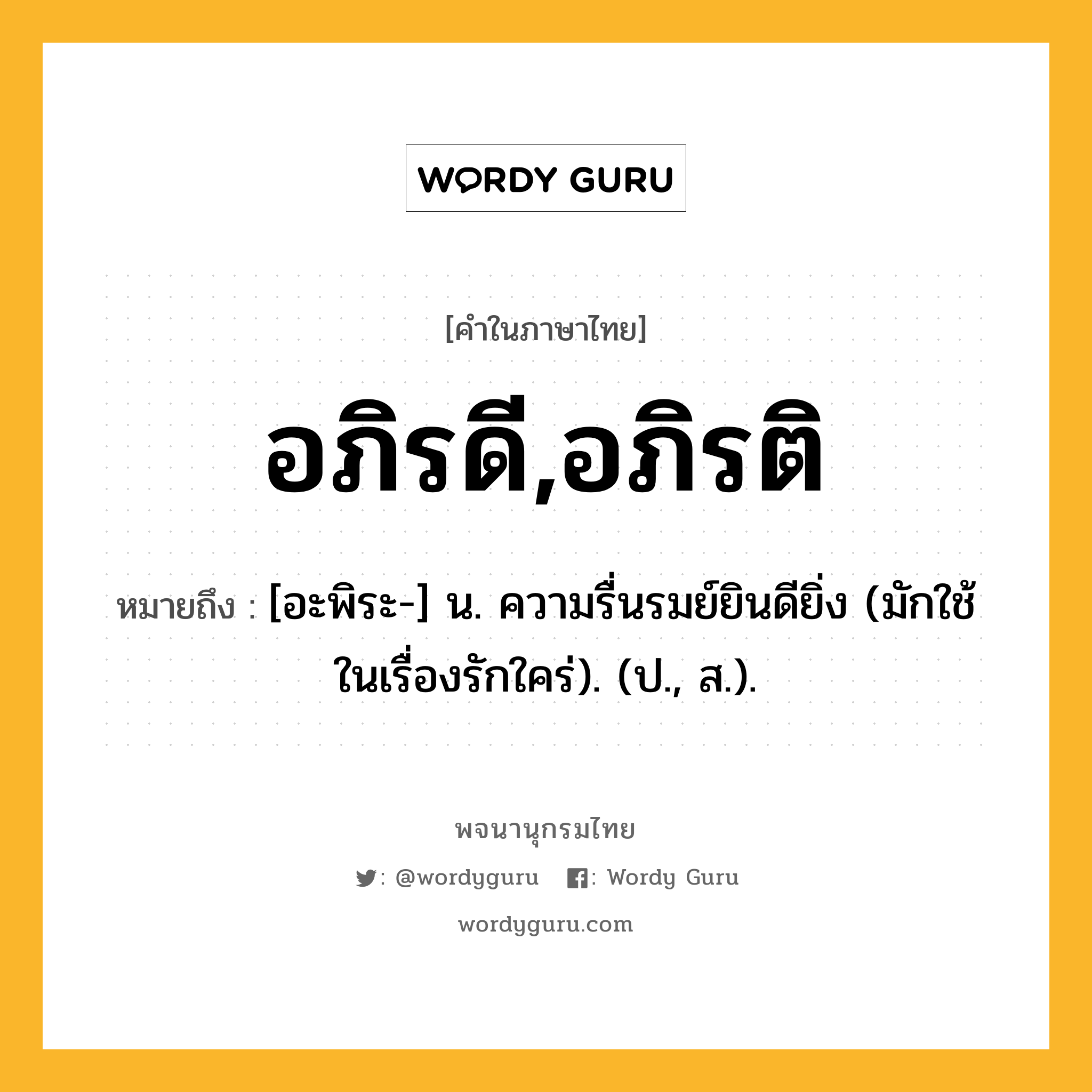 อภิรดี,อภิรติ ความหมาย หมายถึงอะไร?, คำในภาษาไทย อภิรดี,อภิรติ หมายถึง [อะพิระ-] น. ความรื่นรมย์ยินดียิ่ง (มักใช้ในเรื่องรักใคร่). (ป., ส.).